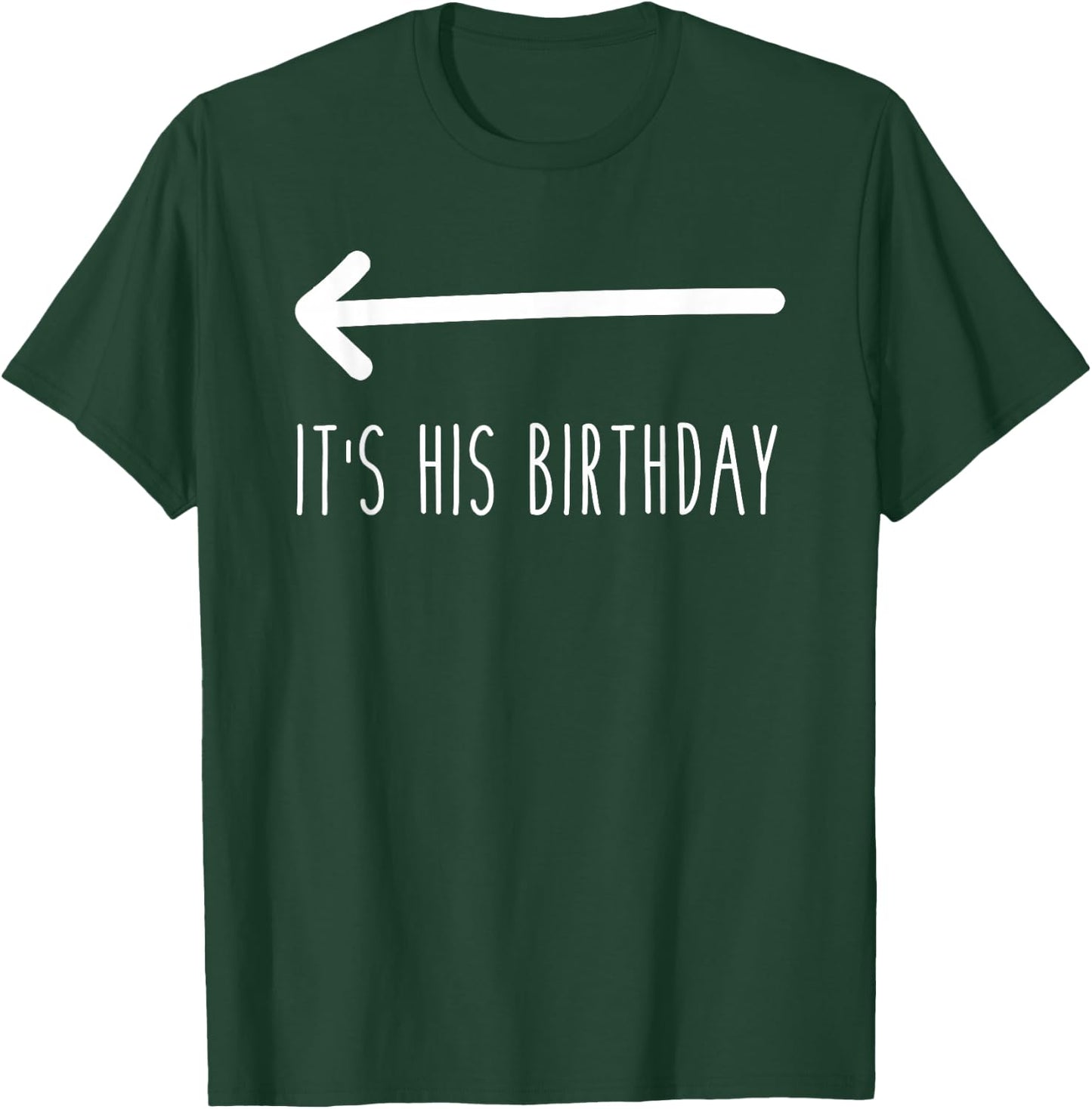 It's His Birthday (Arrow Pointing) Funny Humor Saying T-Shirt - T-Shirt | Forest