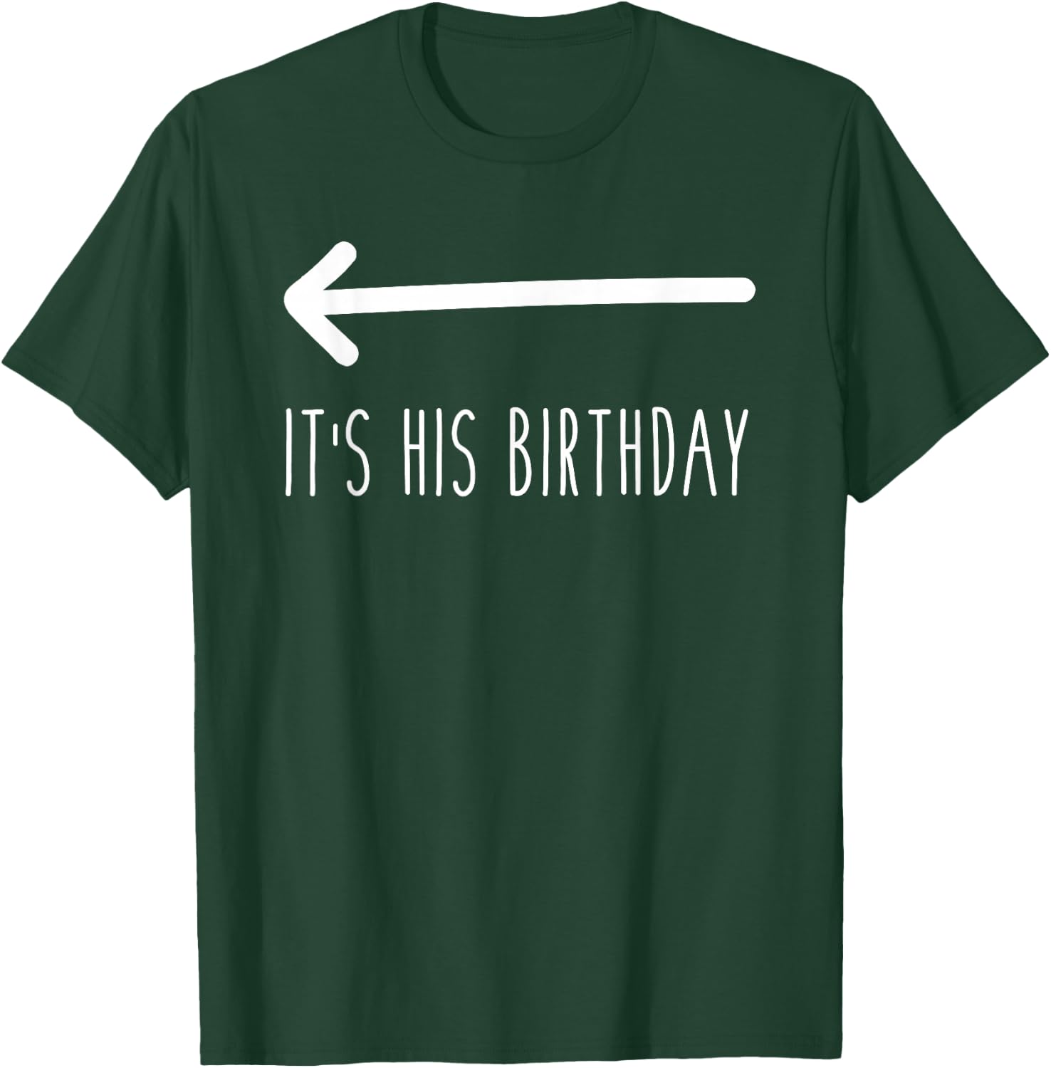 It's His Birthday (Arrow Pointing) Funny Humor Saying T-Shirt - T-Shirt | Forest