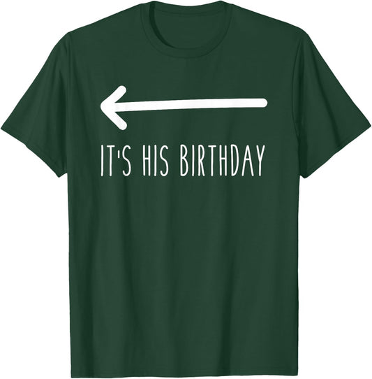 It's His Birthday (Arrow Pointing) Funny Humor Saying T-Shirt - T-Shirt | Forest