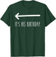 It's His Birthday (Arrow Pointing) Funny Humor Saying T-Shirt - T-Shirt | Forest