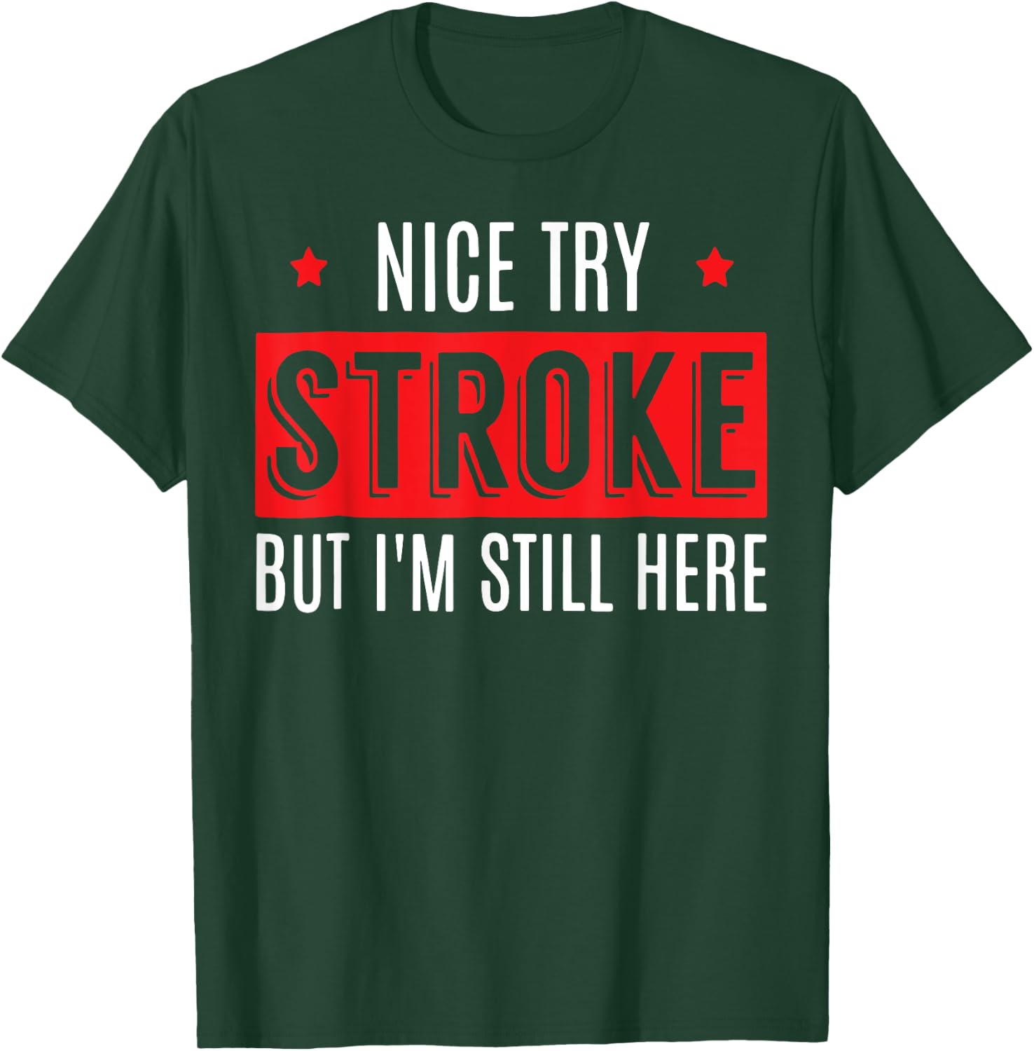 Nice Try Stroke But I'm Still Here T-Shirt - T-Shirt | Forest