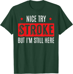 Nice Try Stroke But I'm Still Here T-Shirt - T-Shirt | Forest
