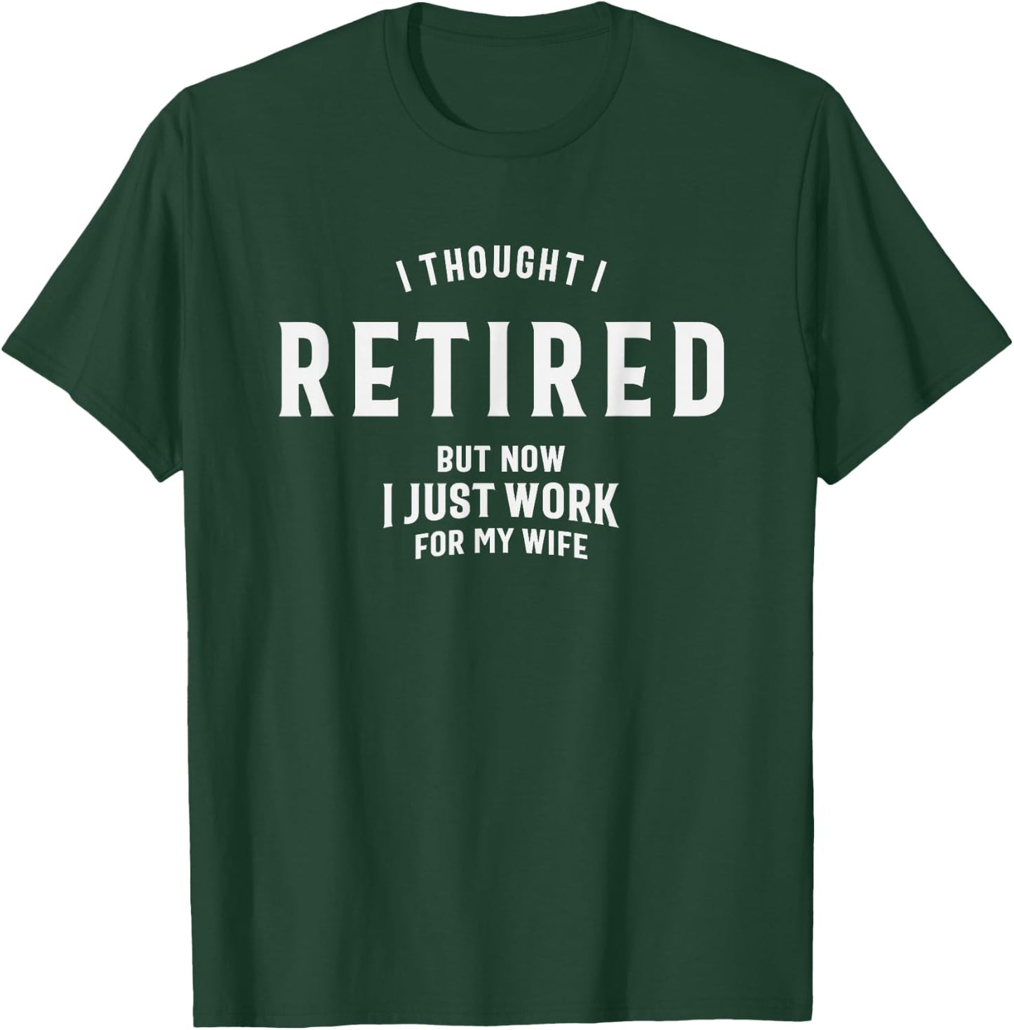 I Thought I Retired But Now I Just Work for My Wife Funny T-Shirt - T-Shirt | Forest
