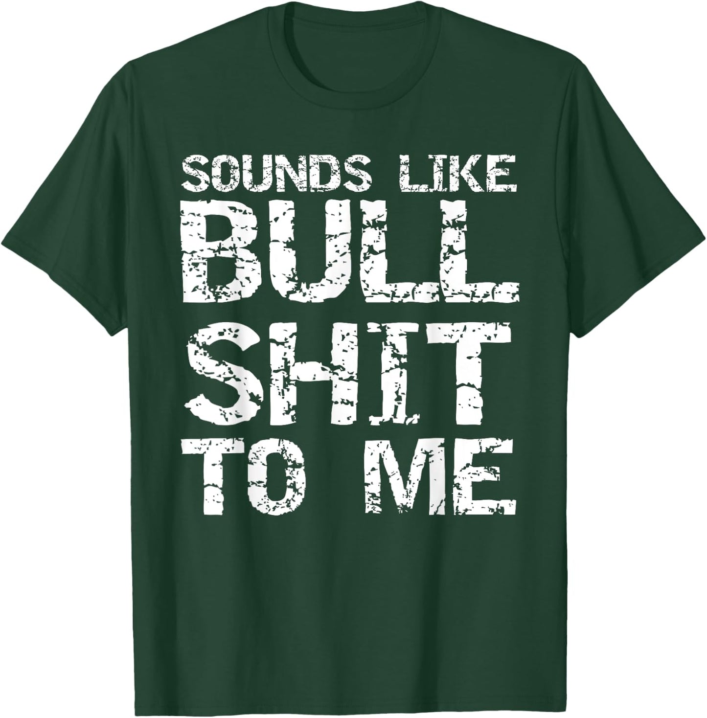 Funny Gag Gift Sarcastic Sounds Like Bullshit to Me T-Shirt - T-Shirt | Forest
