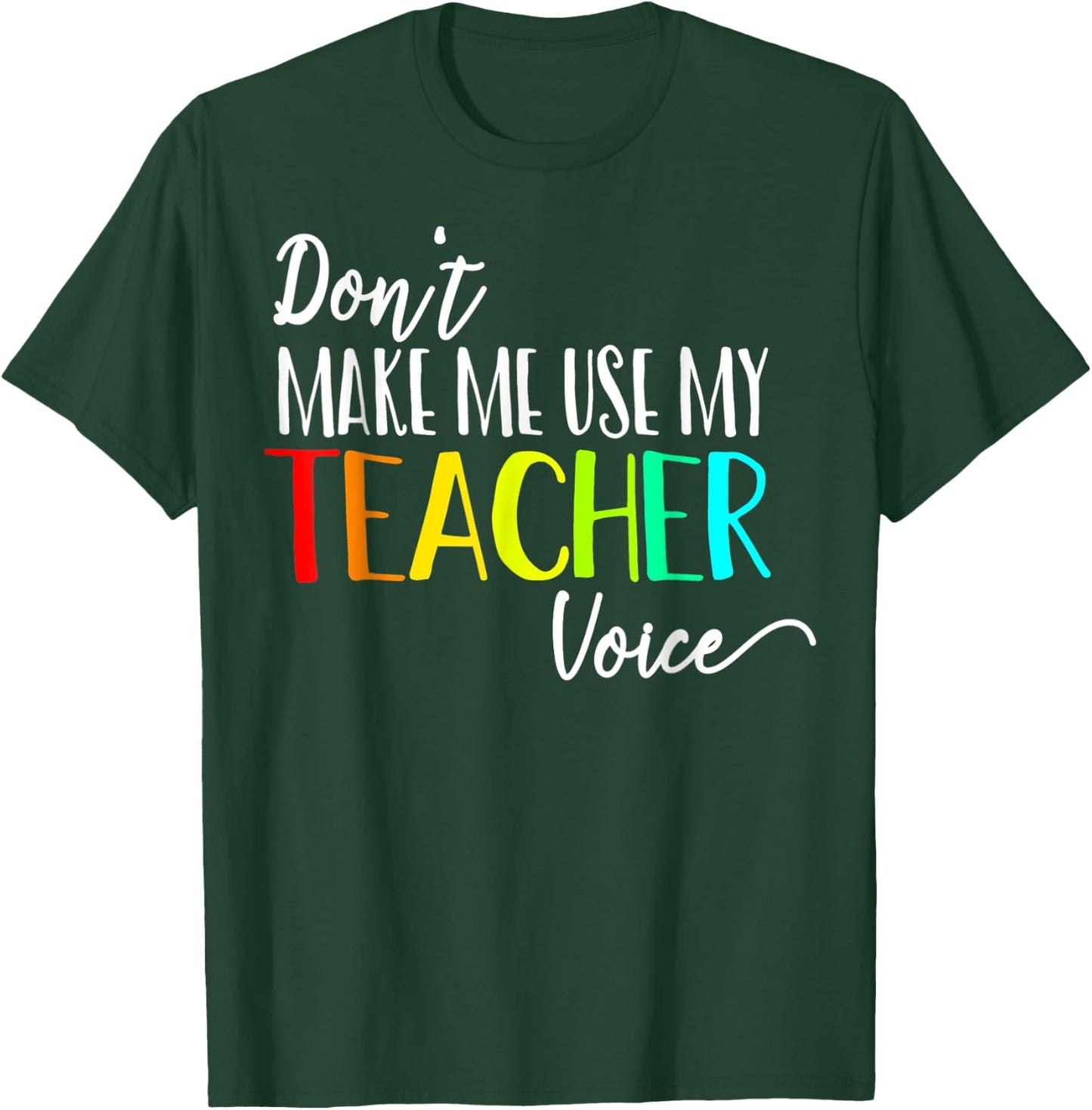 Don't Make Me Use My Teacher Voice Back to School Teacher Men Women Girls Kids T-Shirt - T-Shirt | Forest