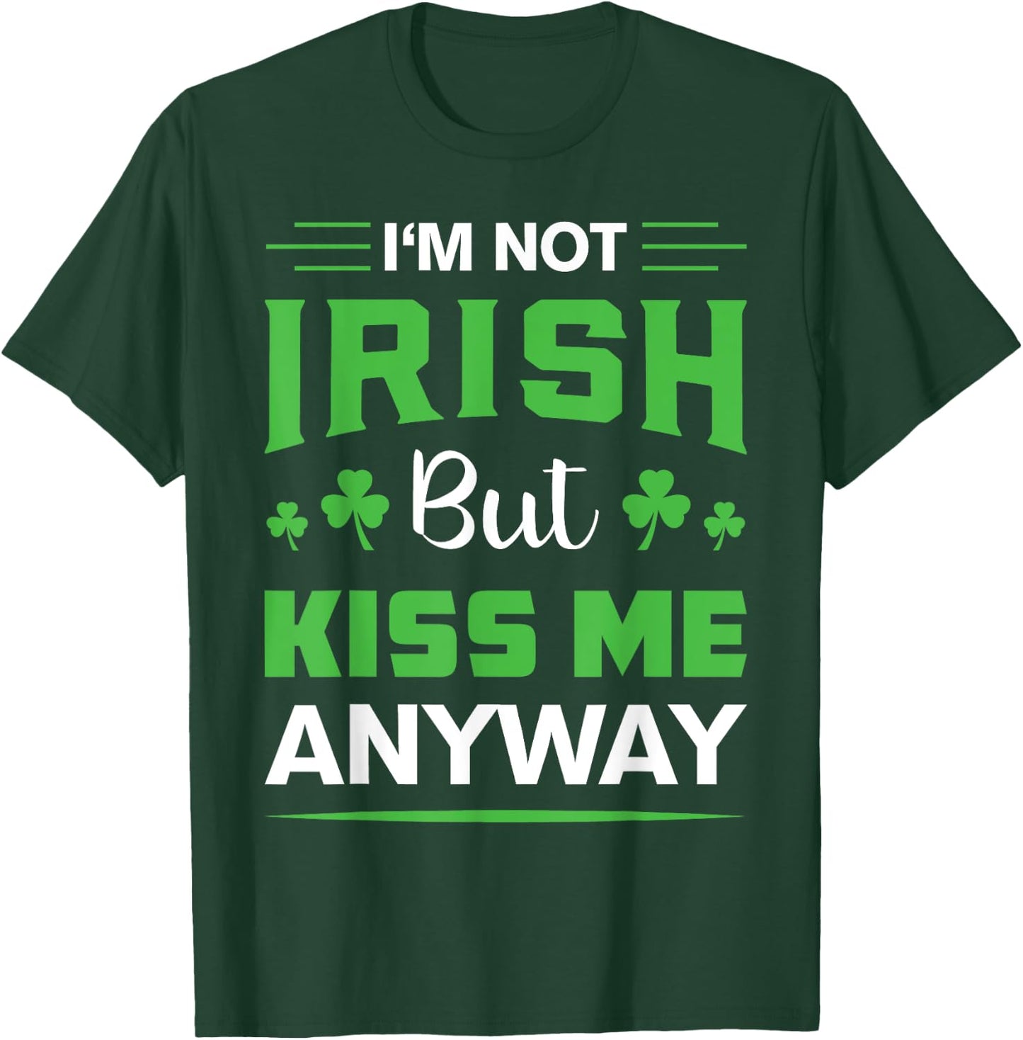 I'm Not Irish But Kiss Me Anyway Funny Saint Patrick's Day T-Shirt - T-Shirt | Forest