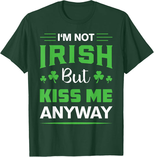 I'm Not Irish But Kiss Me Anyway Funny Saint Patrick's Day T-Shirt - T-Shirt | Forest