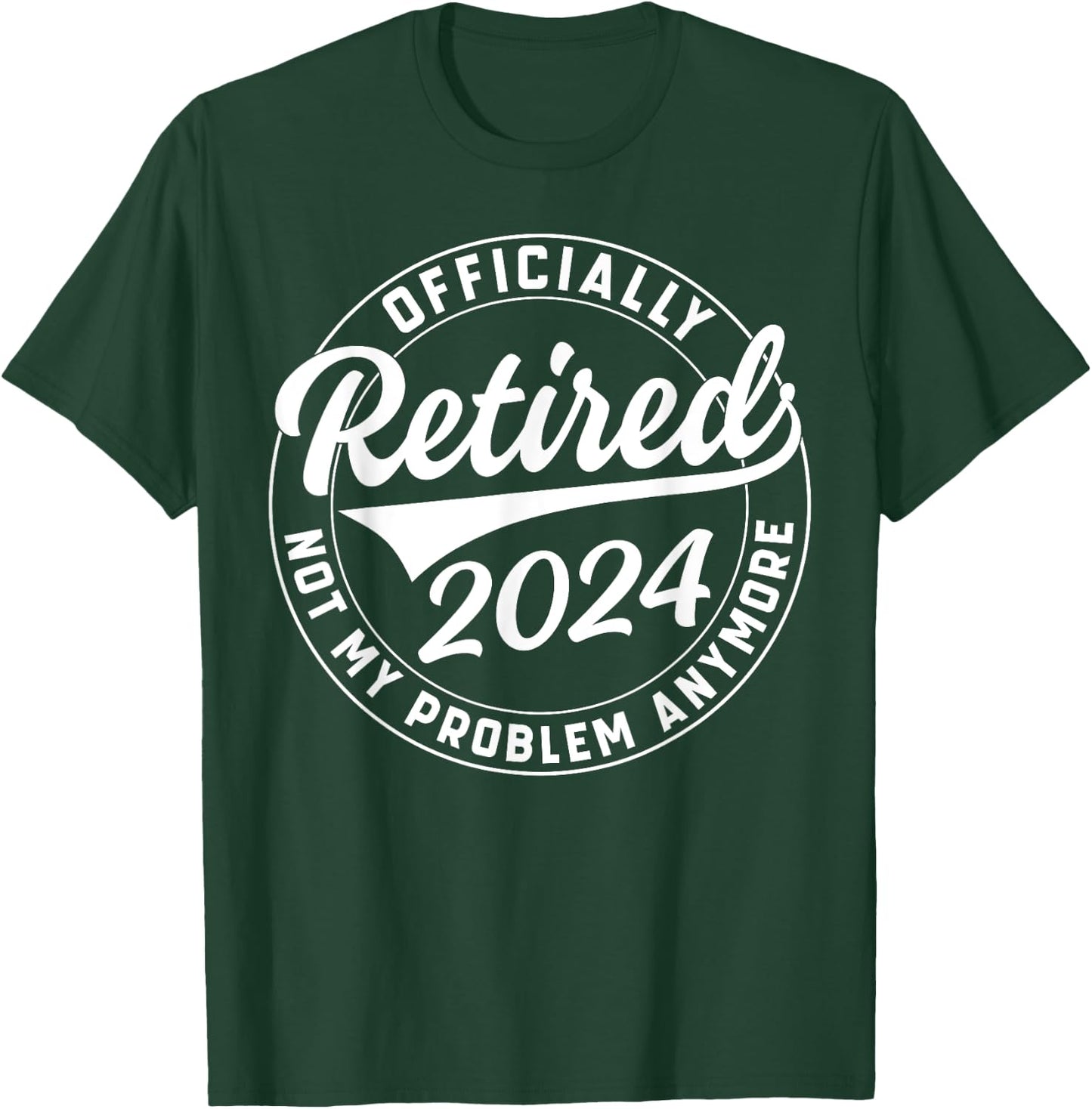 Officially Retired 2024 Not My Problem Anymore Retirement T-Shirt - T-Shirt | Forest
