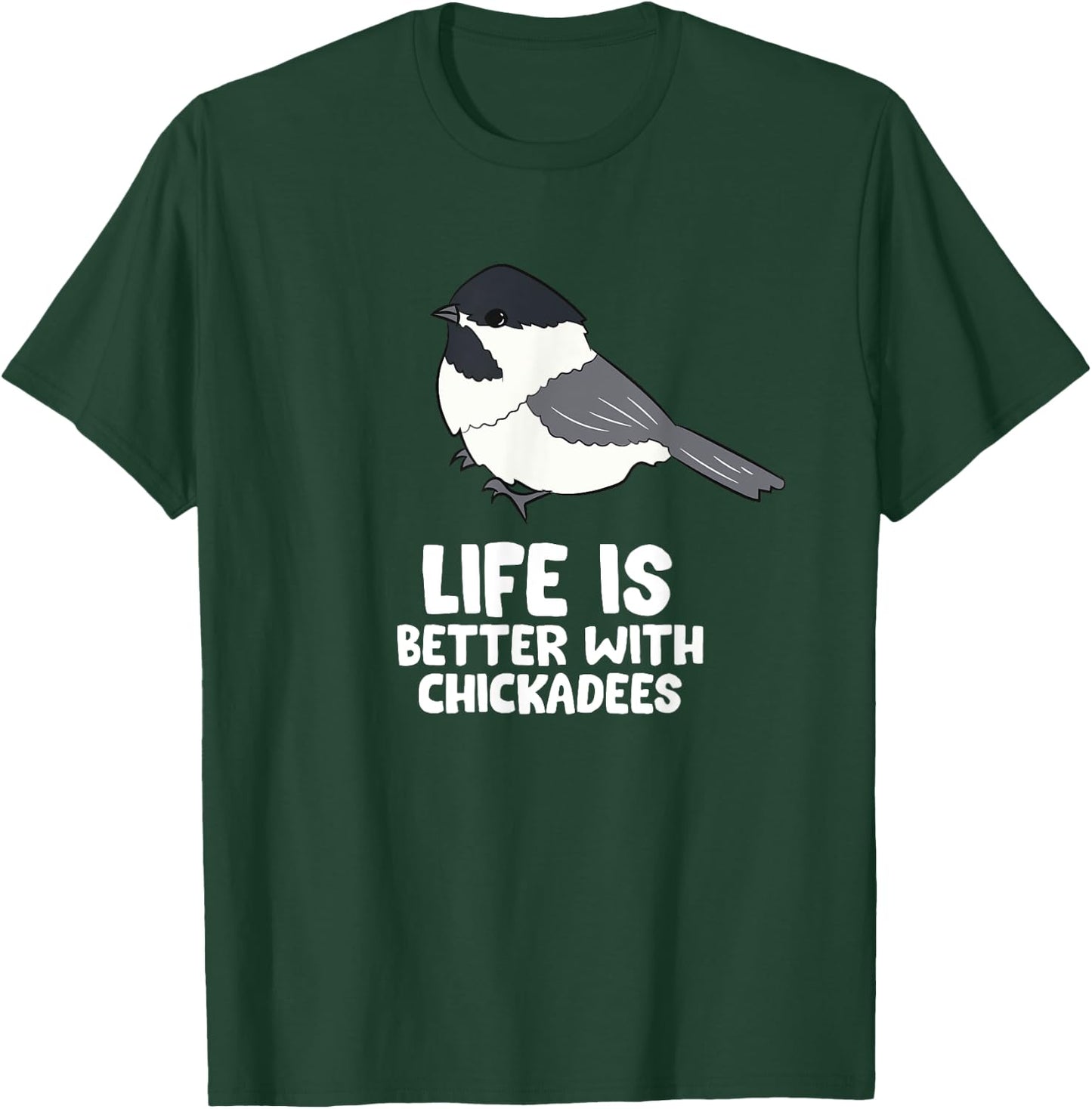 Chickadee Bird Life Is Better With Black-Capped Chickadees T-Shirt - T-Shirt | Forest
