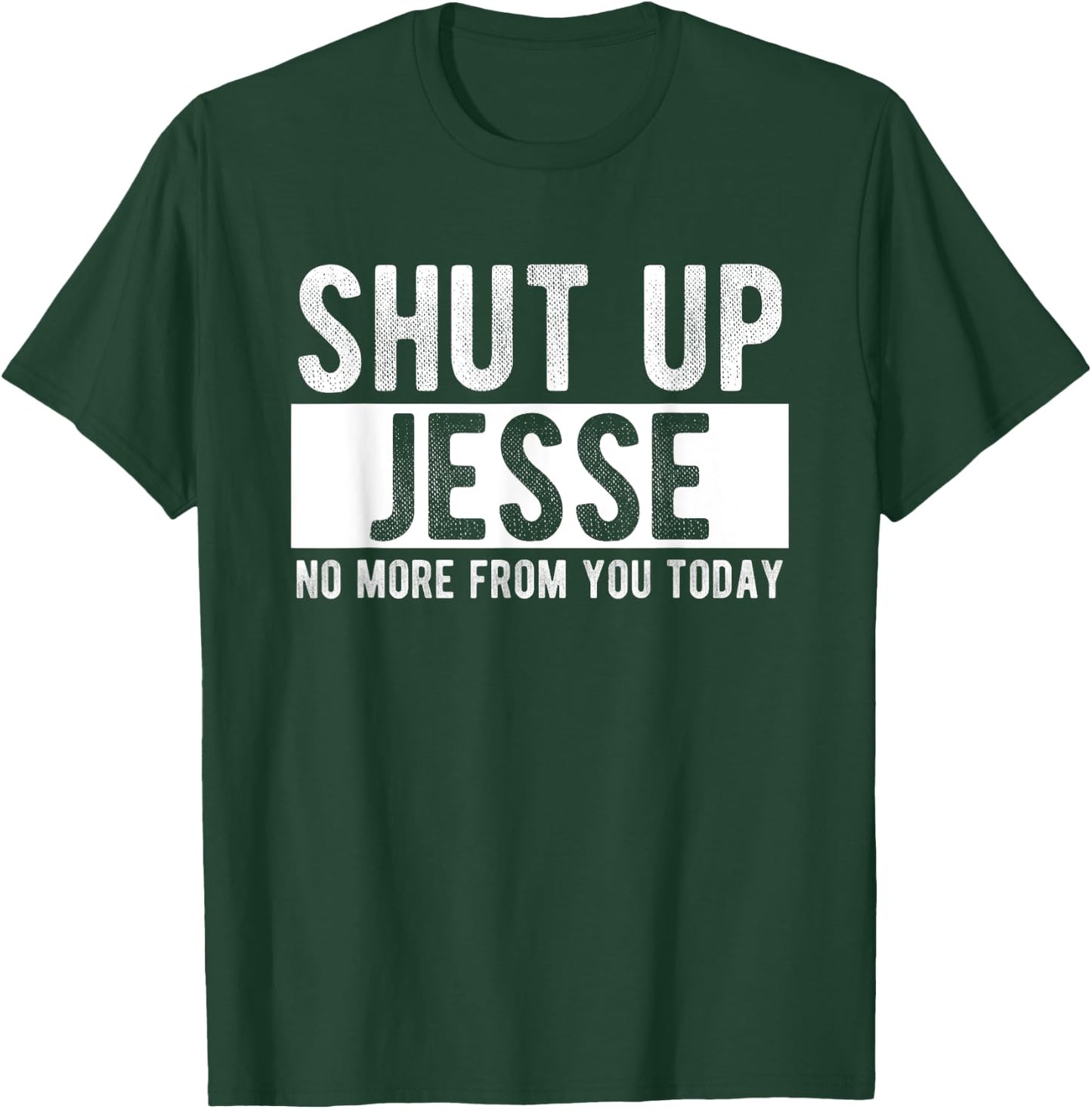 Shut Up Jesse No More From You Today Funny Jesse Name T-Shirt - T-Shirt | Forest