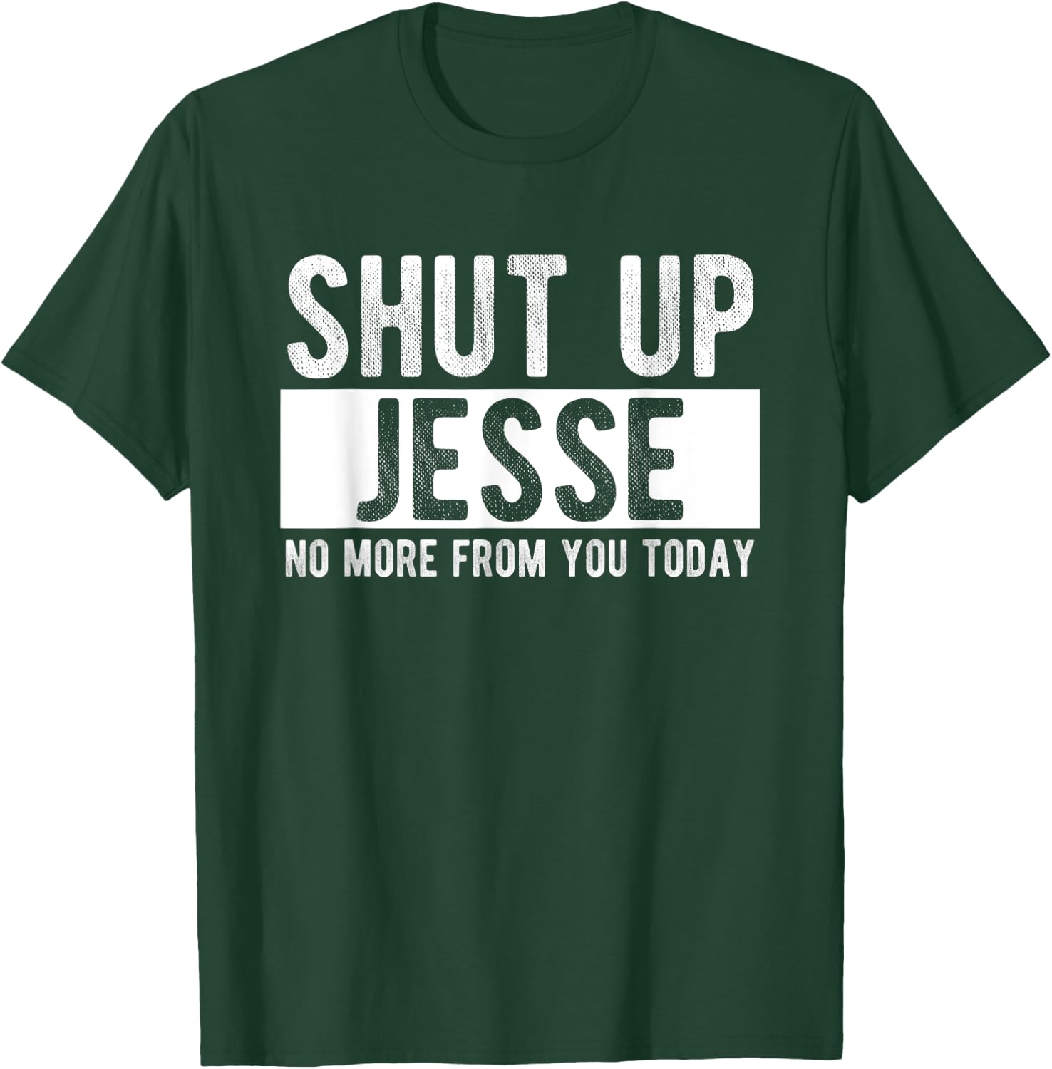 Shut Up Jesse No More From You Today Funny Jesse Name T-Shirt - T-Shirt | Forest