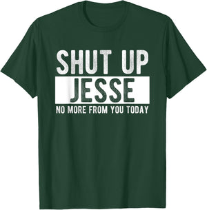 Shut Up Jesse No More From You Today Funny Jesse Name T-Shirt - T-Shirt | Forest