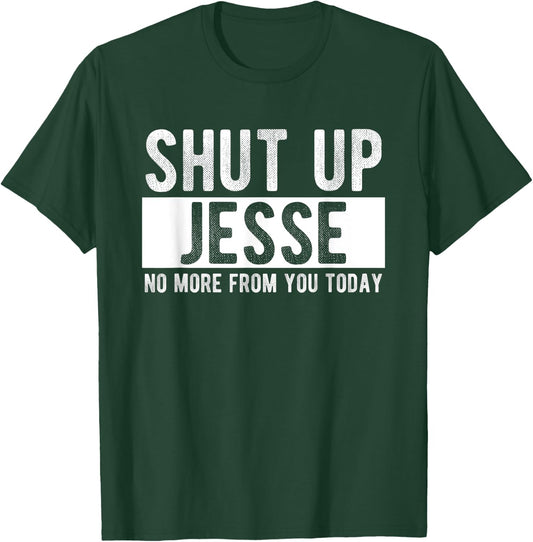 Shut Up Jesse No More From You Today Funny Jesse Name T-Shirt - T-Shirt | Forest