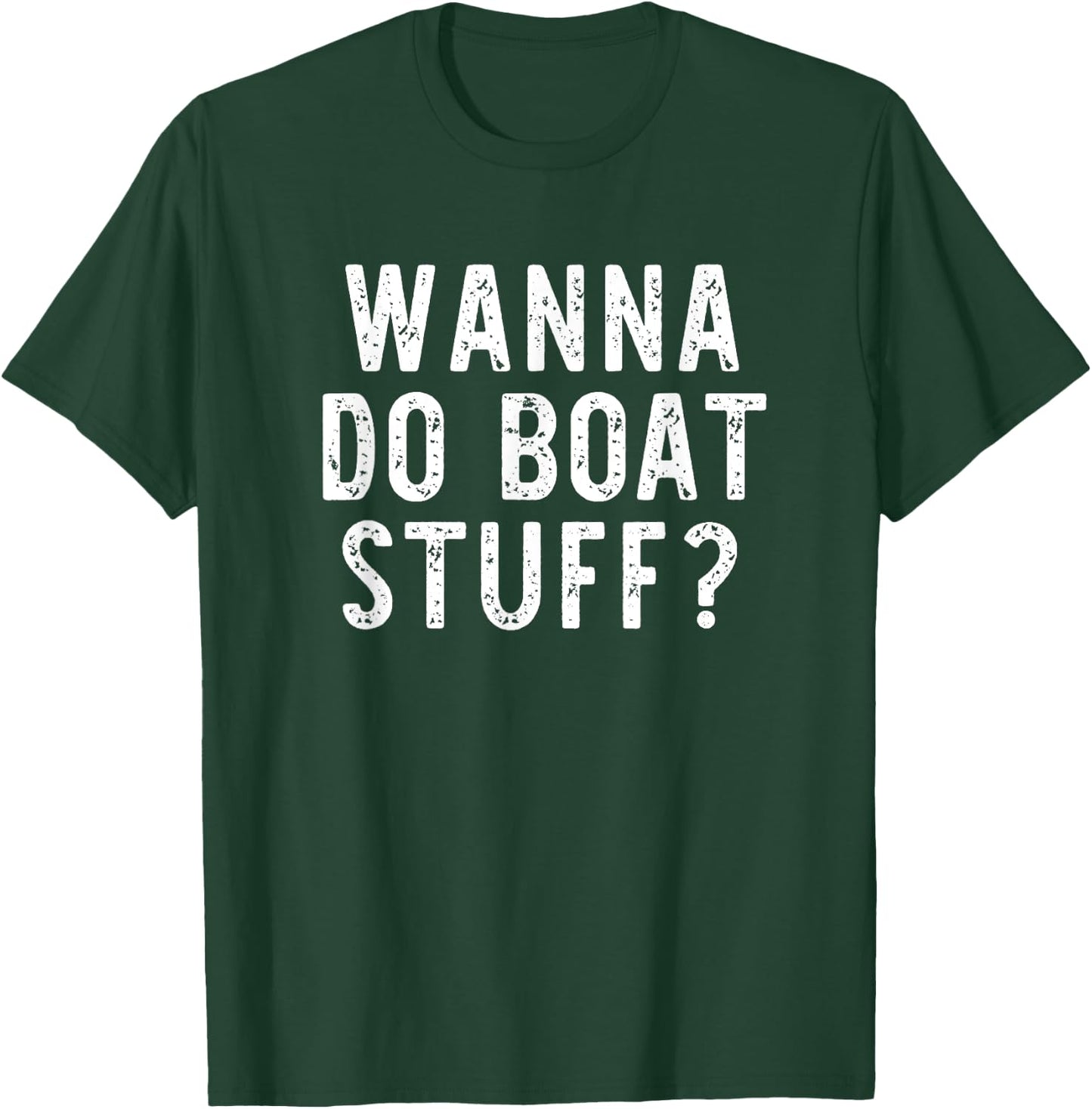 Wanna Do Boat Stuff Boating River Lake Funny Vacation T-Shirt - T-Shirt | Forest