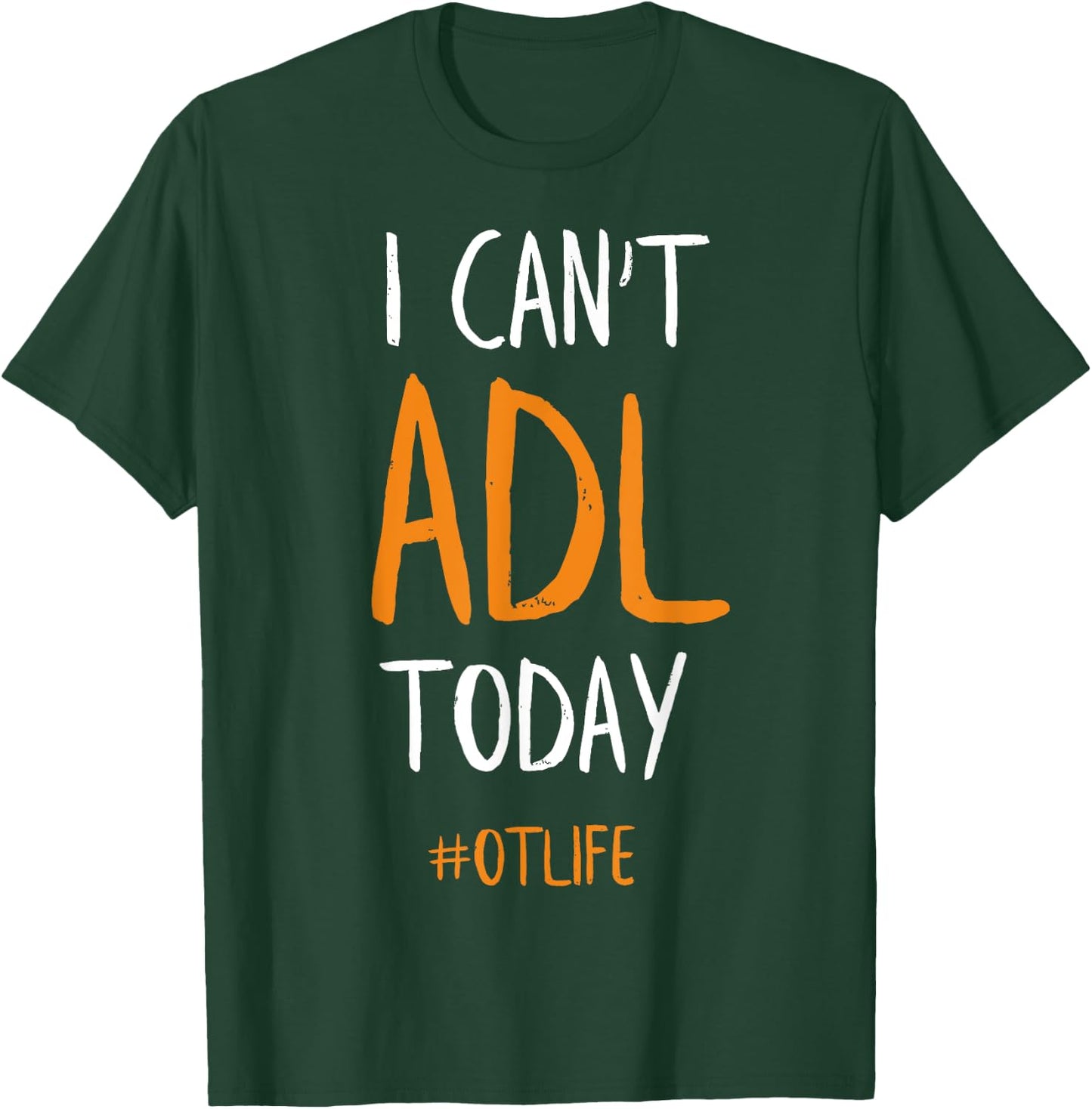 OT Occupational Therapy Shirt, I Can't ADL Today T-Shirt - T-Shirt | Forest