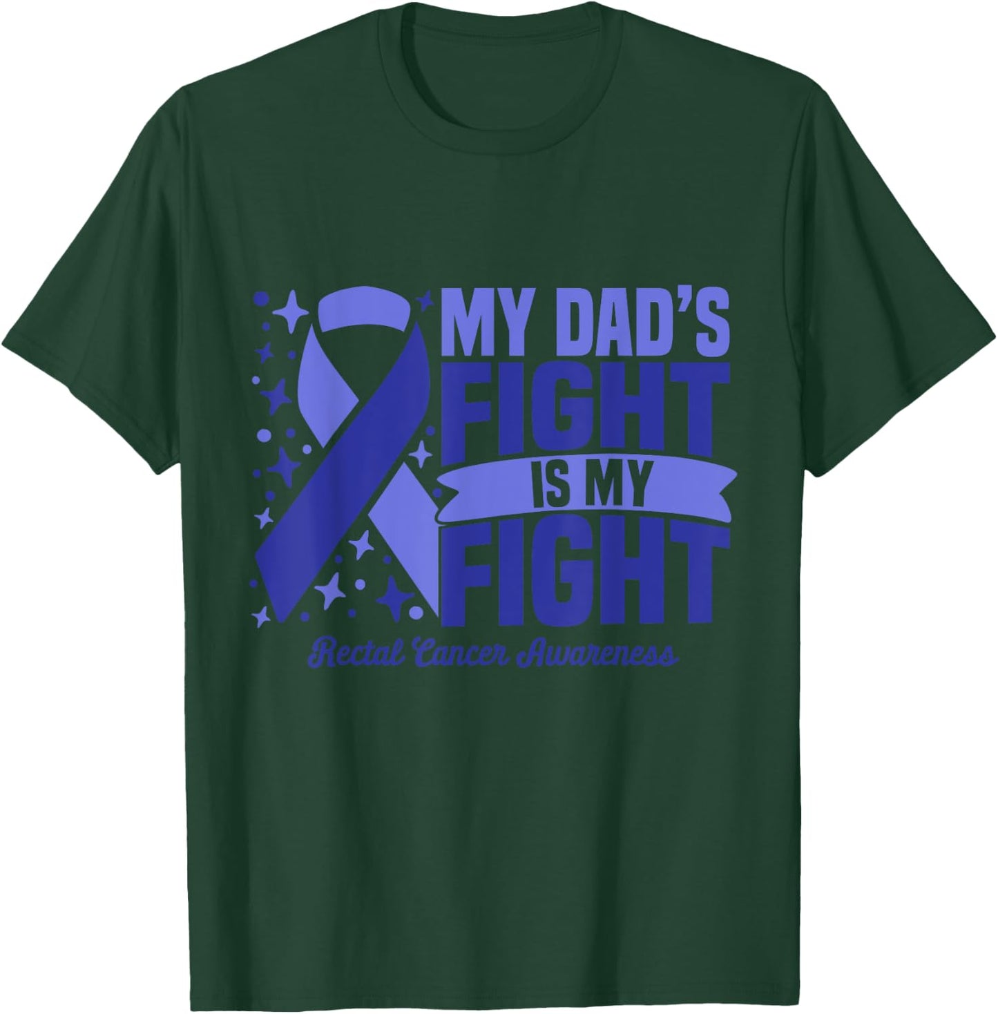 My Dad's Fight Is My Fight Rectal Cancer Awareness Cure T-Shirt - T-Shirt | Forest
