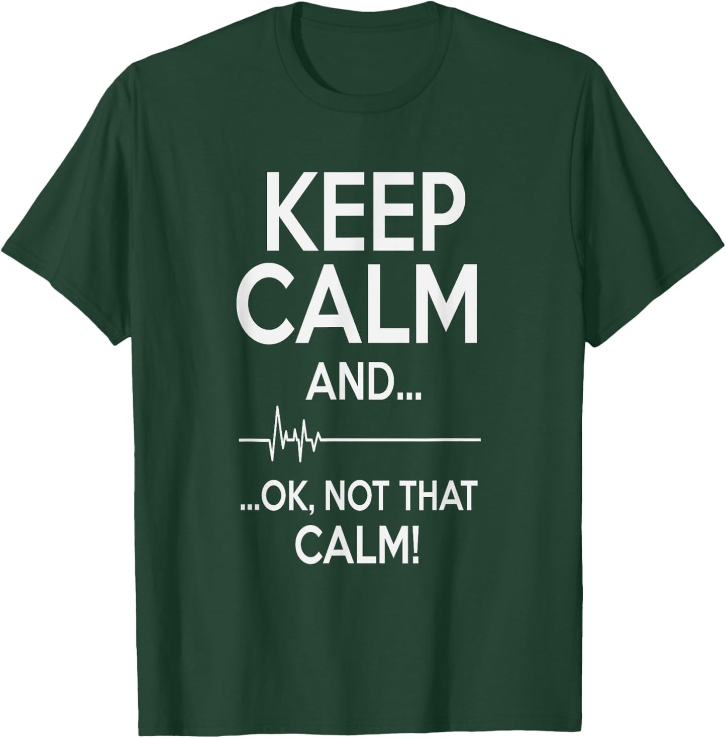 Keep Calm And OK Not That Calm Funny Medical ECG T-Shirt - T-Shirt | Forest