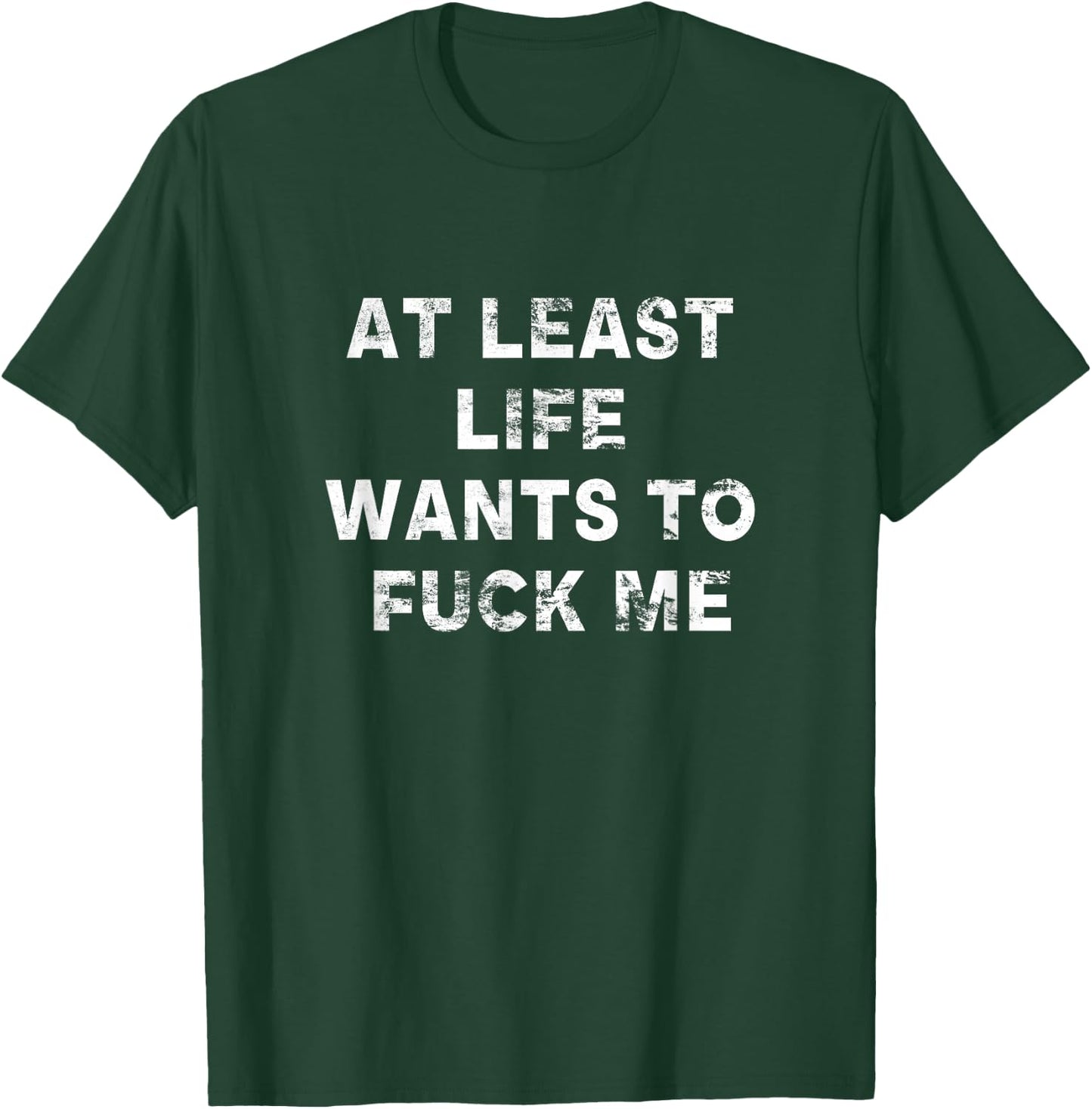 At Least Life Wants To Fuck Me | Funny Saying Vintage T-Shirt - T-Shirt | Forest