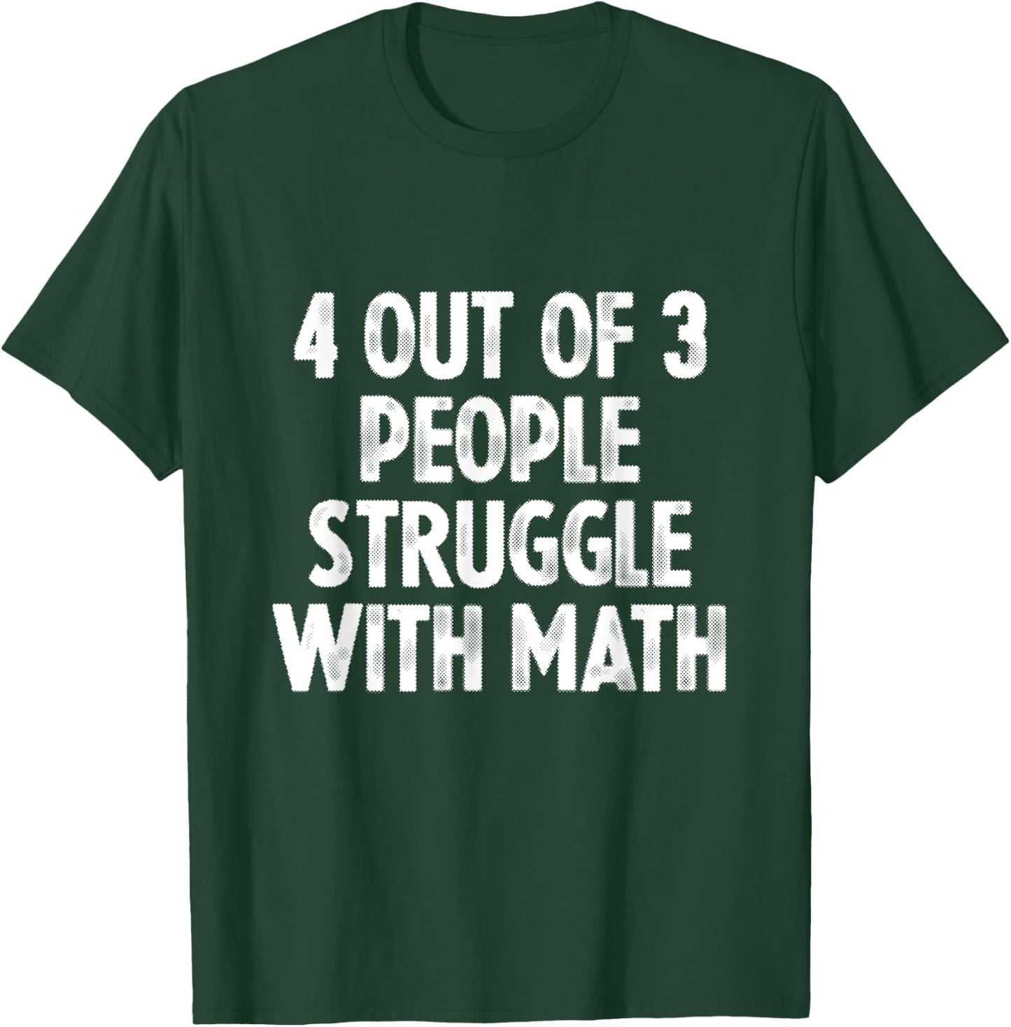4 Out Of 3 People Struggle With Math T-Shirt - T-Shirt | Forest