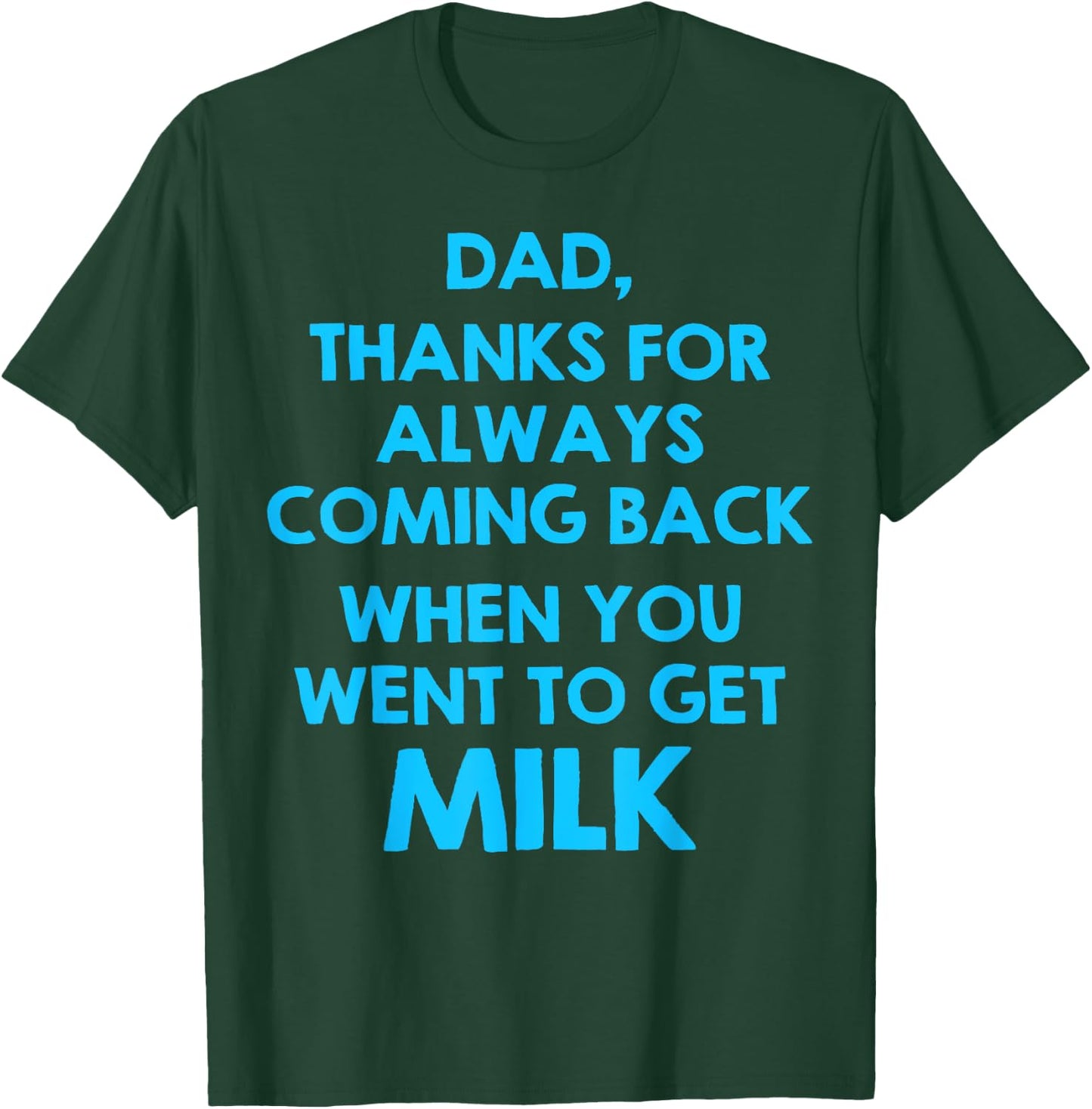 Dad Thanks For Always Coming Back When You Went To Get Milk T-Shirt - T-Shirt | Forest