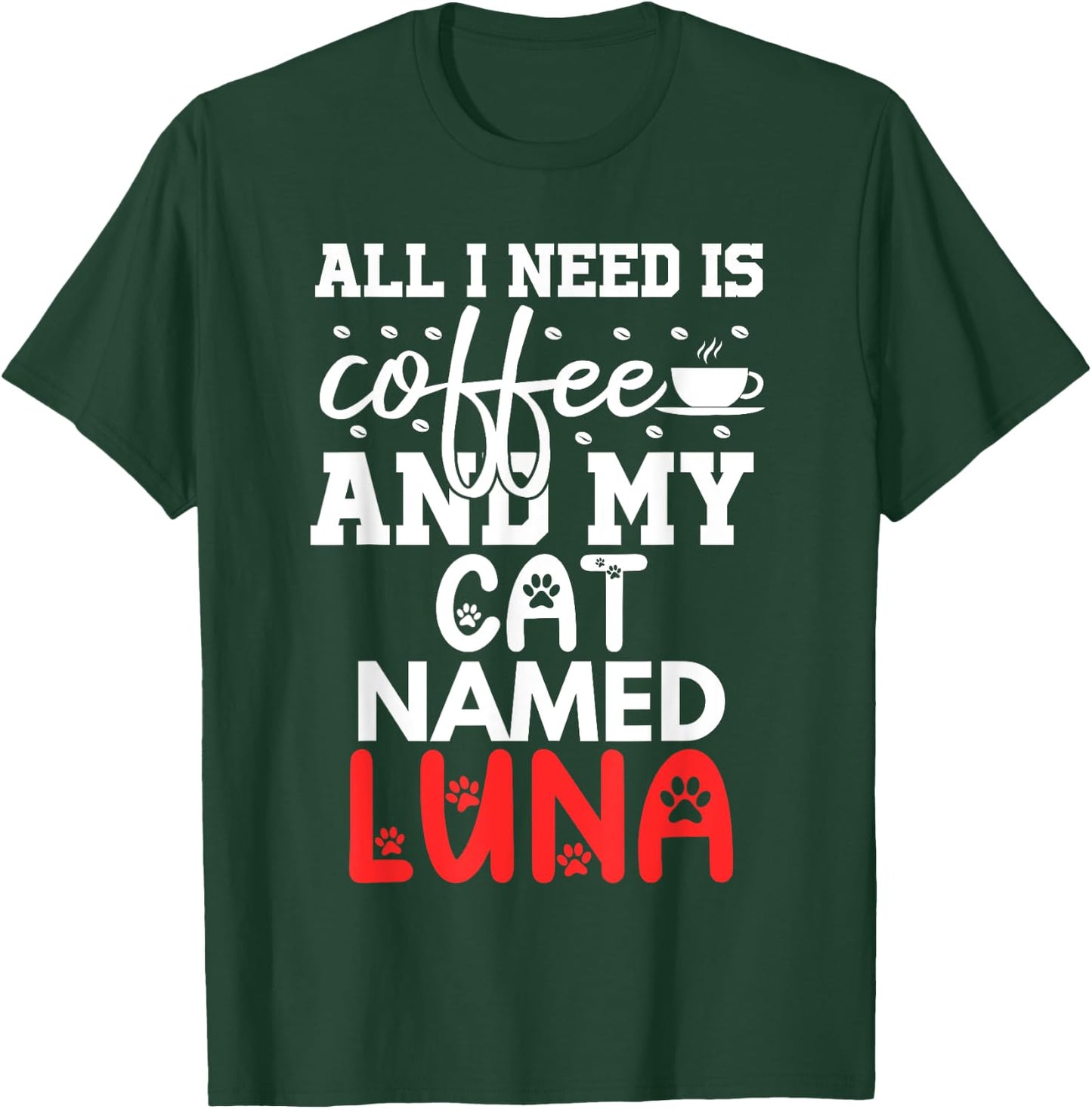 Cat Name Luna Gifts All I Need Is Coffee Cat Named Luna T-Shirt - T-Shirt | Forest