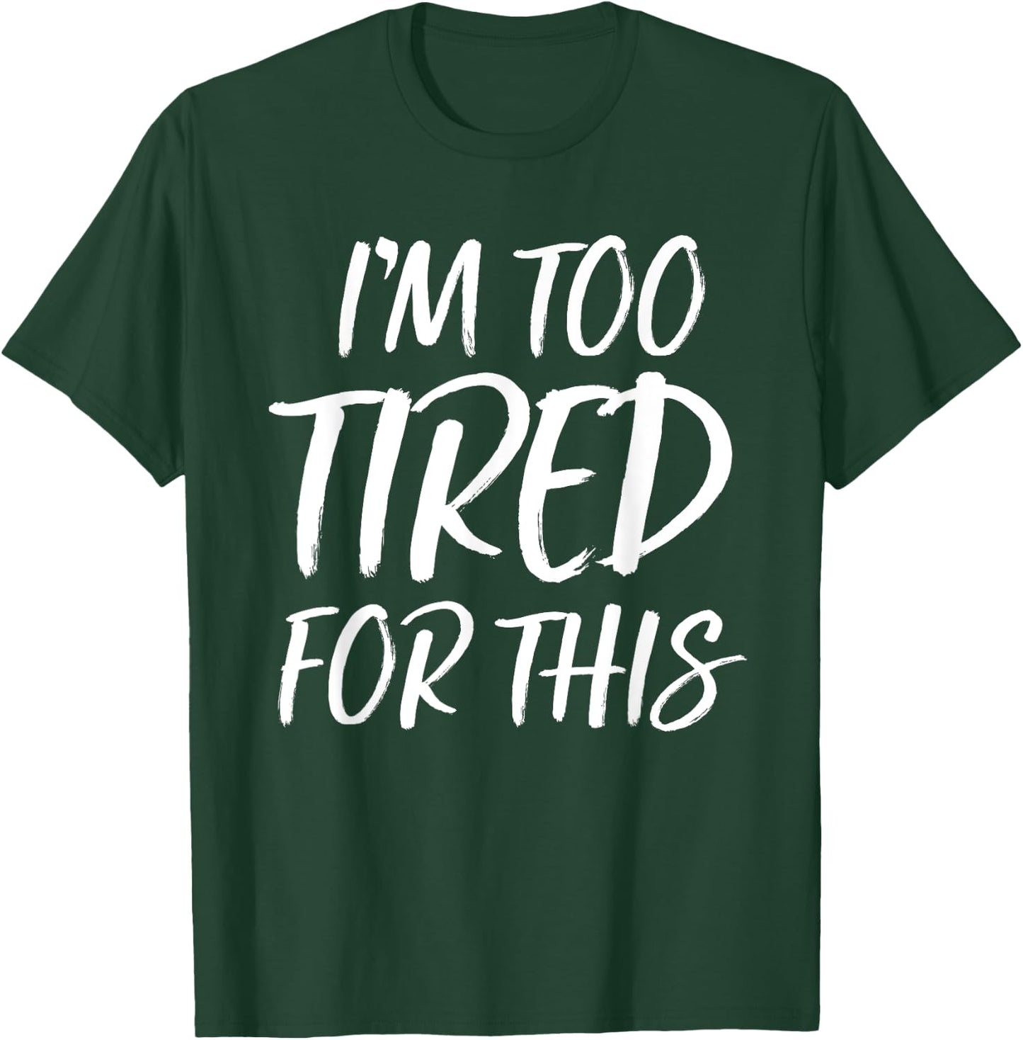 I'm Too Tired For This T Shirt Funny Novelty Gym Sayings T-Shirt - T-Shirt | Forest