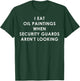 I Eat Oil Paintings When Security Guards Aren't Looking T-Shirt - T-Shirt | Forest
