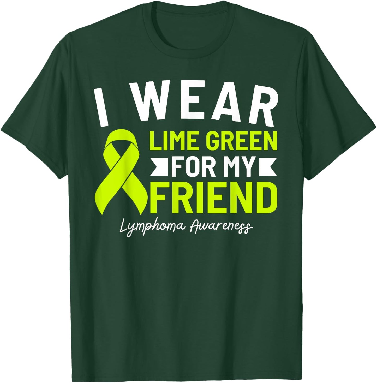 I Wear Lime Green For My Friend Lymphoma Awareness T-Shirt - T-Shirt | Forest