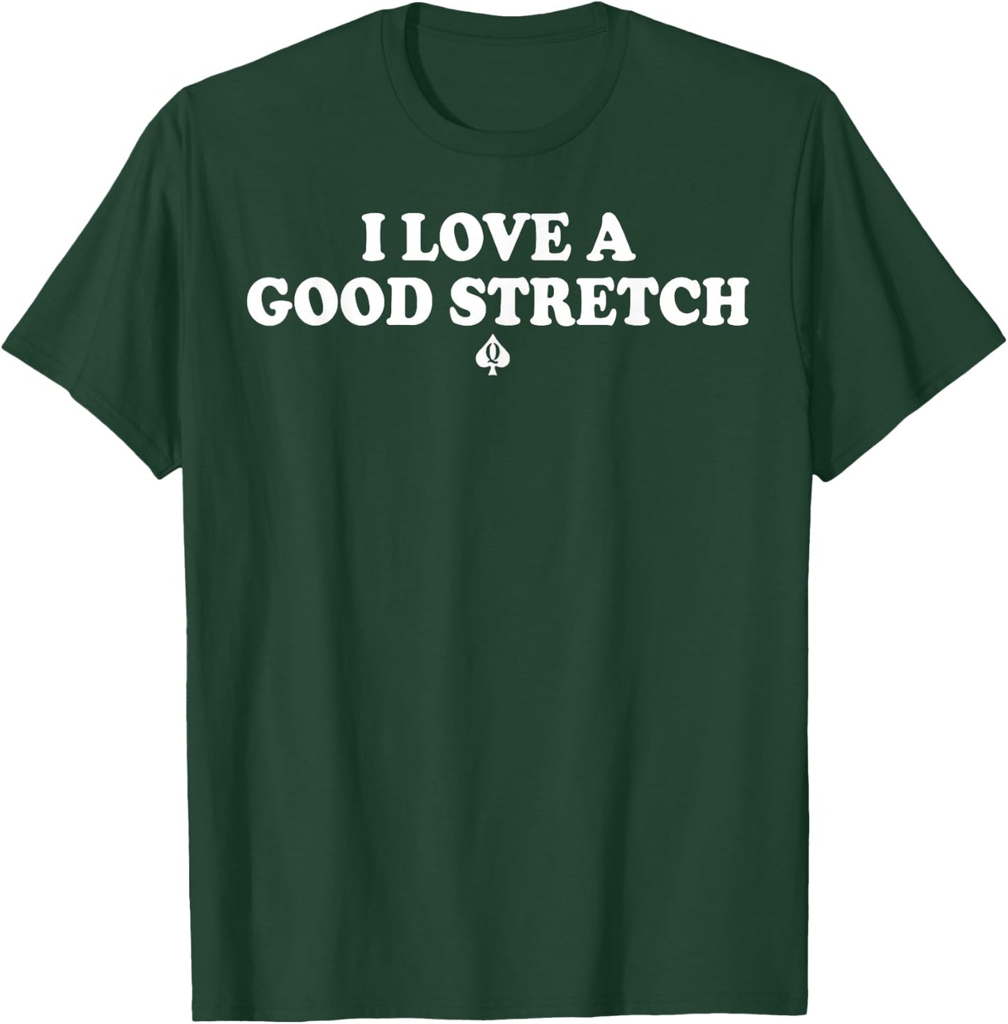 I Love A Good Stretch T-Shirt - T-Shirt | Forest