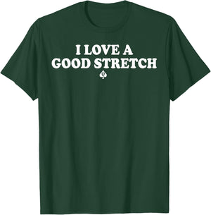 I Love A Good Stretch T-Shirt - T-Shirt | Forest