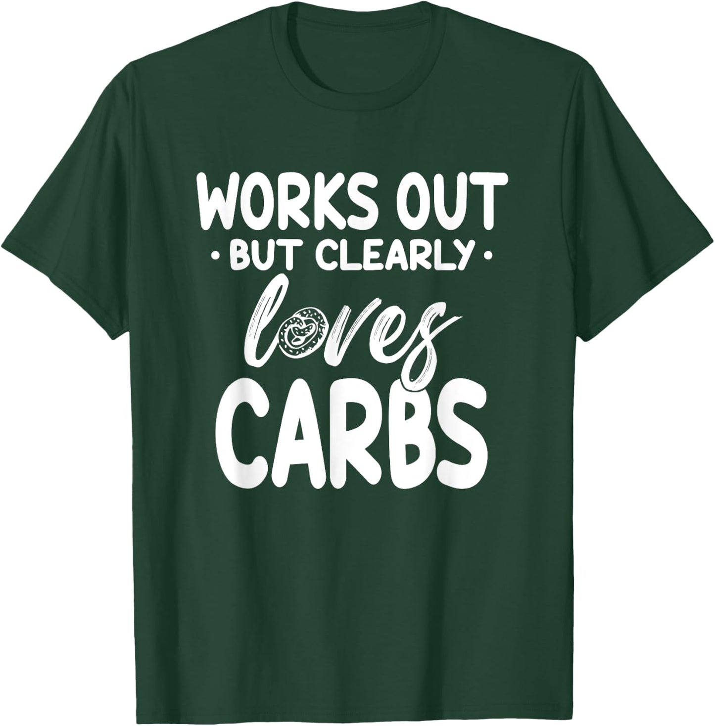 Works Out But Clearly Loves Carbs Funny Fitness T-Shirt - T-Shirt | Forest