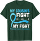 My Cousin's Fight Is My Fight Prostate Cancer Help Warrior T-Shirt - T-Shirt | Forest