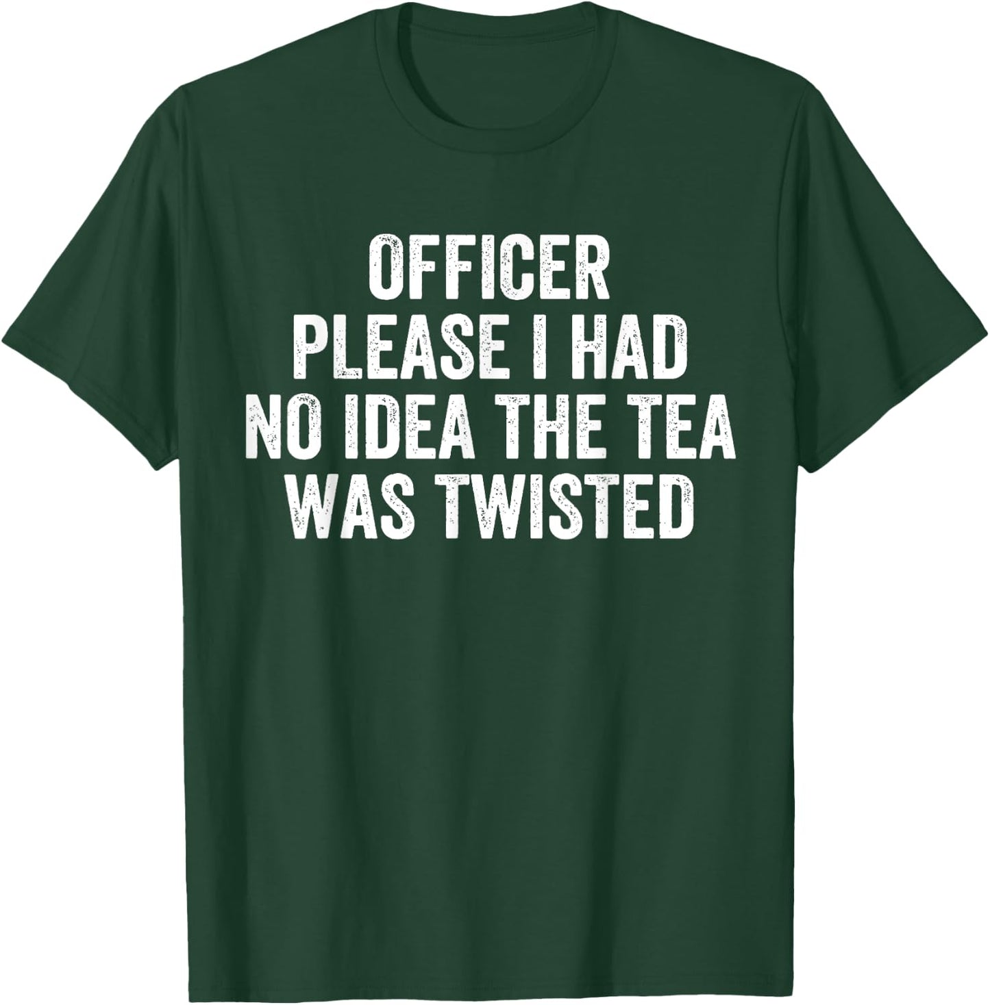 Officer Please I Had No Idea The Tea Was Twisted Sayings T-Shirt - T-Shirt | Forest