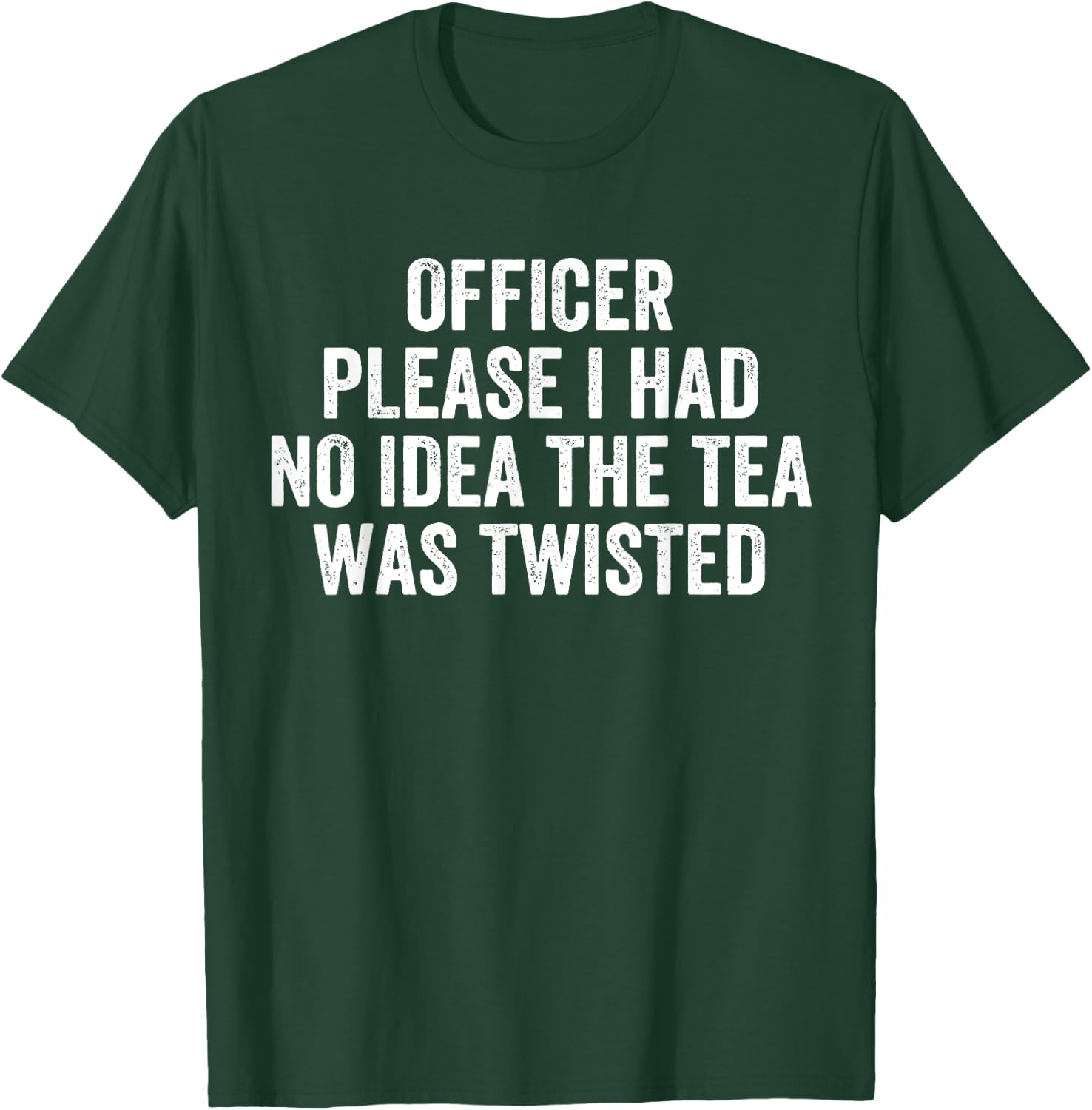 Officer Please I Had No Idea The Tea Was Twisted Sayings T-Shirt - T-Shirt | Forest