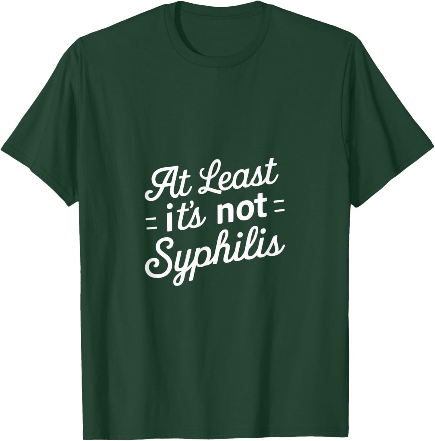 At Least It's Not Syphilis T-Shirt - T-Shirt | Forest