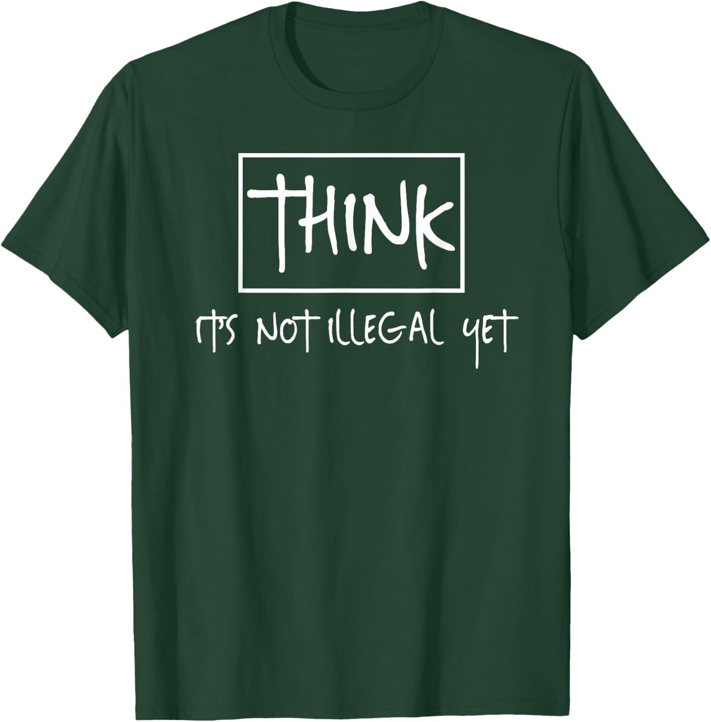 Think It's Not Illegal Yet T-Shirt - T-Shirt | Forest