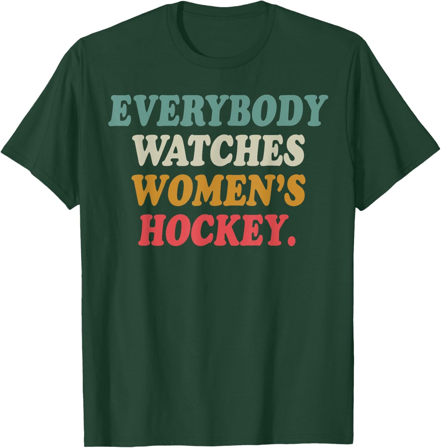 Everybody Watches Women's Hockey T-Shirt - T-Shirt | Forest