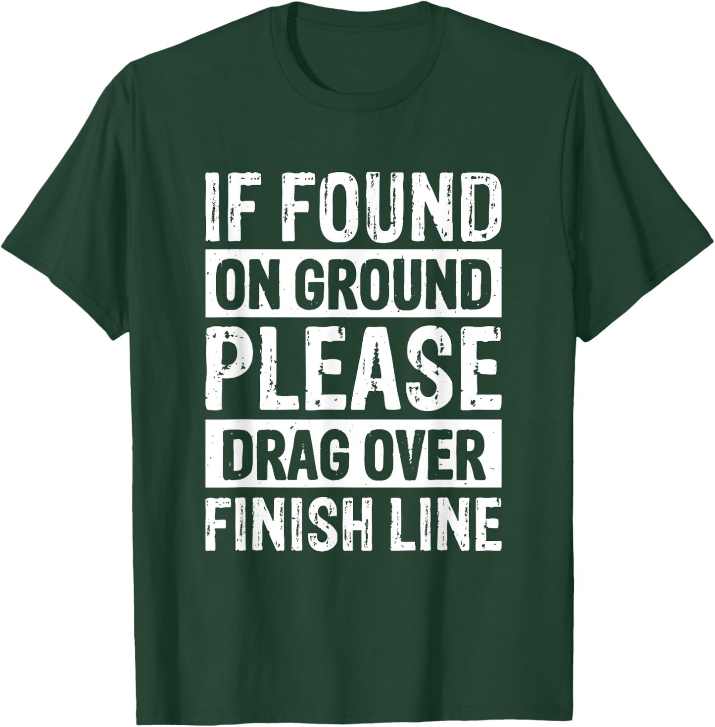 If Found On Ground Please Drag Over Finish Line T-Shirt - T-Shirt | Forest