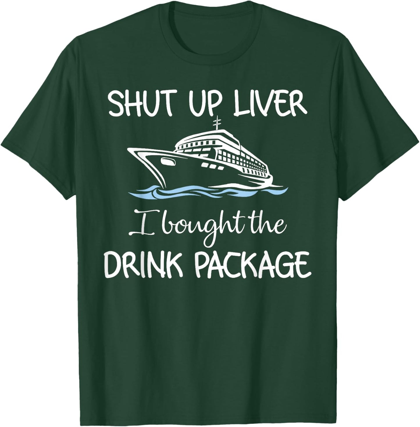 Shut Up Liver I Bought The Drink Package T-Shirt - T-Shirt | Forest