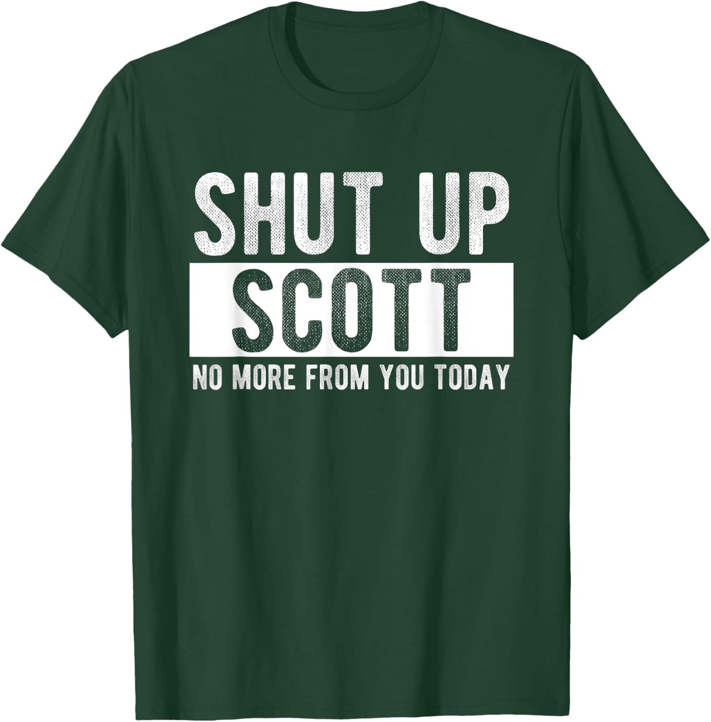 Shut Up Scott No More From You Today Funny Scott Name T-Shirt - T-Shirt | Forest