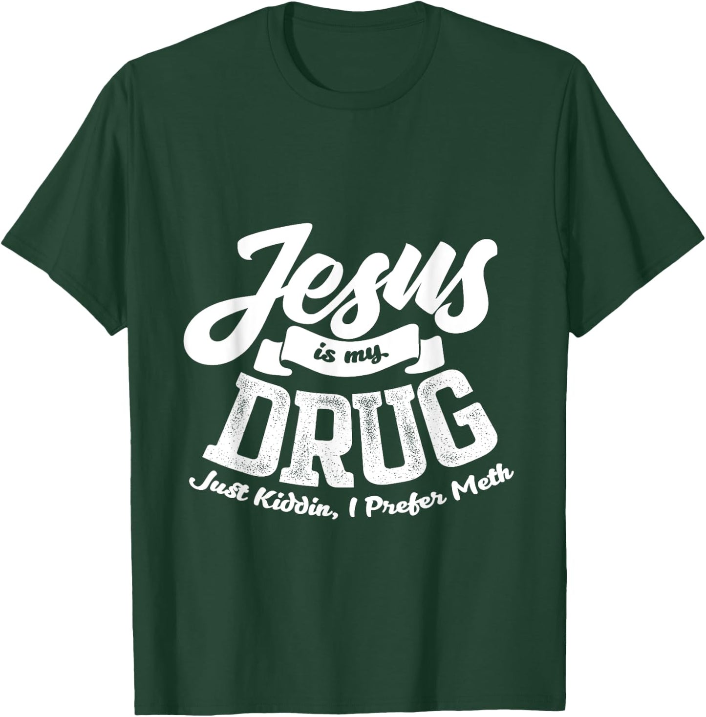 Jesus Is My Drug - Just Kidding, I Prefer Meth Design T-Shirt - T-Shirt | Forest