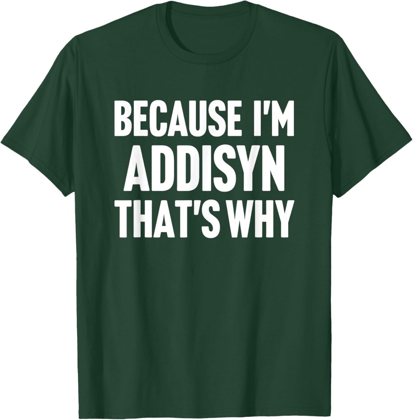 Because I'm Addisyn That's Why Am Personalized Name T-Shirt - T-Shirt | Forest