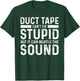 Duct Tape Can't Fix Stupid But It Can Muffle The Sound Funny T-Shirt - T-Shirt | Forest