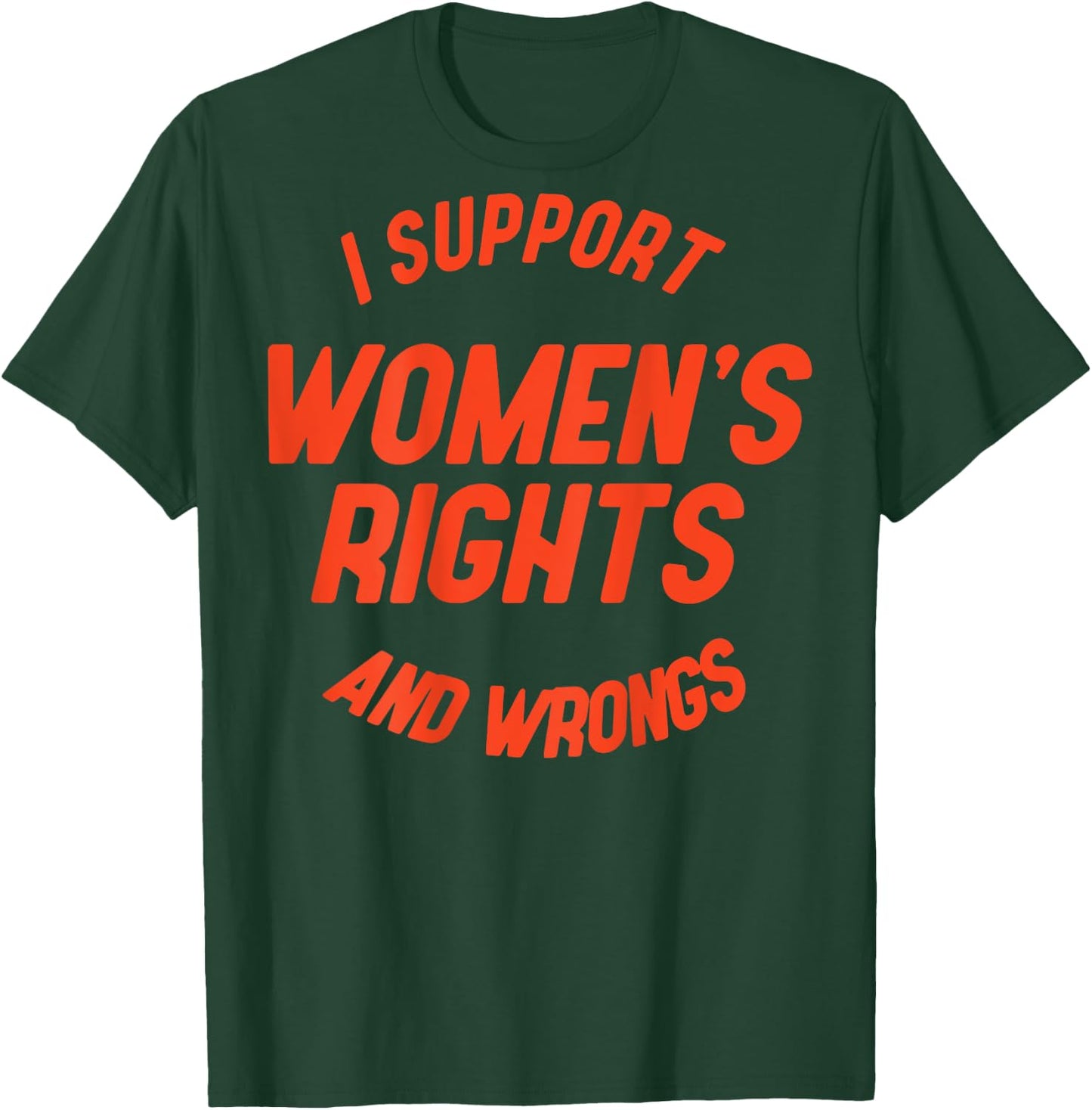 I Support Women's Rights And Wrongs (on back) T-Shirt - T-Shirt | Forest