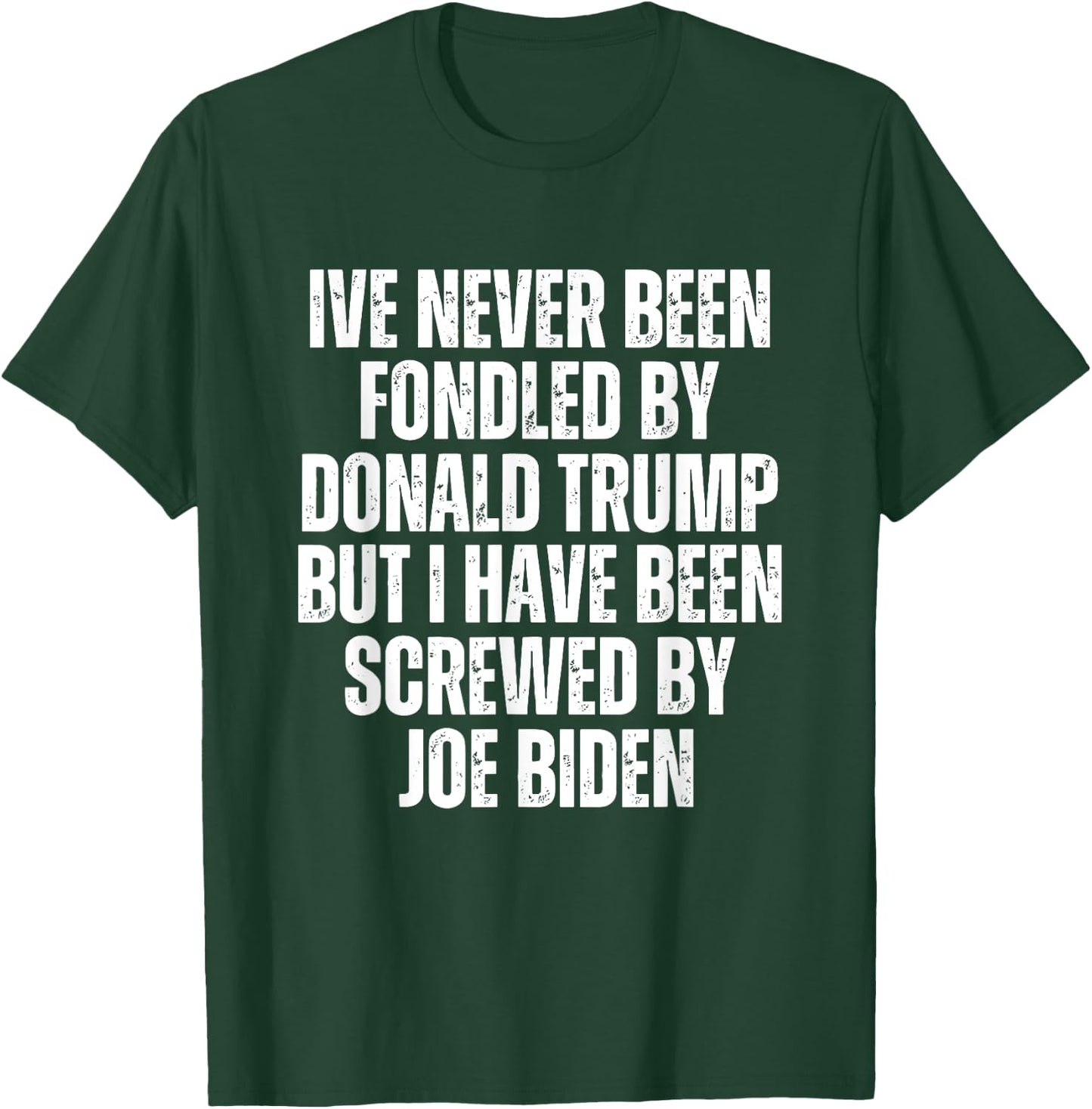 Never Been Fondled By Donald Trump Been Screwed By Joe Biden T-Shirt - T-Shirt | Forest