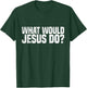 What Would Jesus Do T-Shirt - T-Shirt | Forest