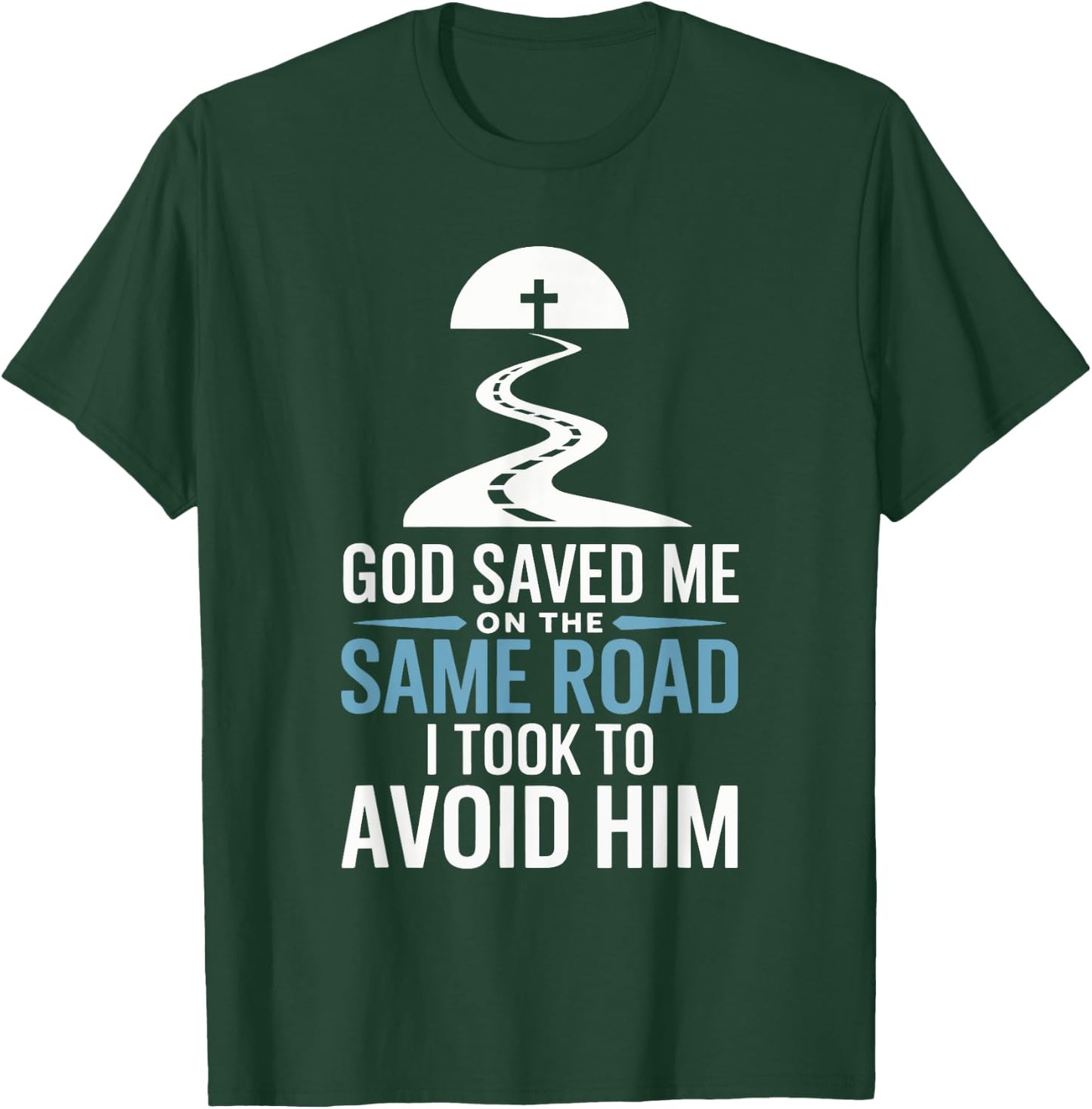 God Saved Me On The Same Road I Took To Avoid Him T-Shirt - T-Shirt | Forest