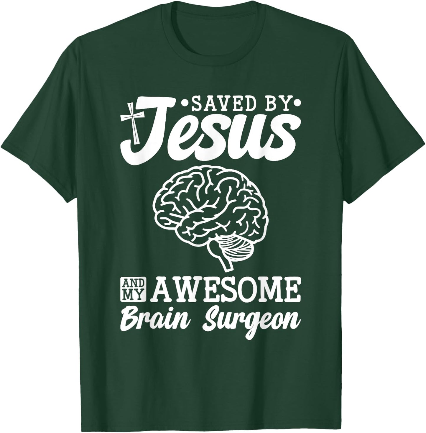 Brain Surgery Saved By Jesus And Awesome Brain Surgeon T-Shirt - T-Shirt | Forest