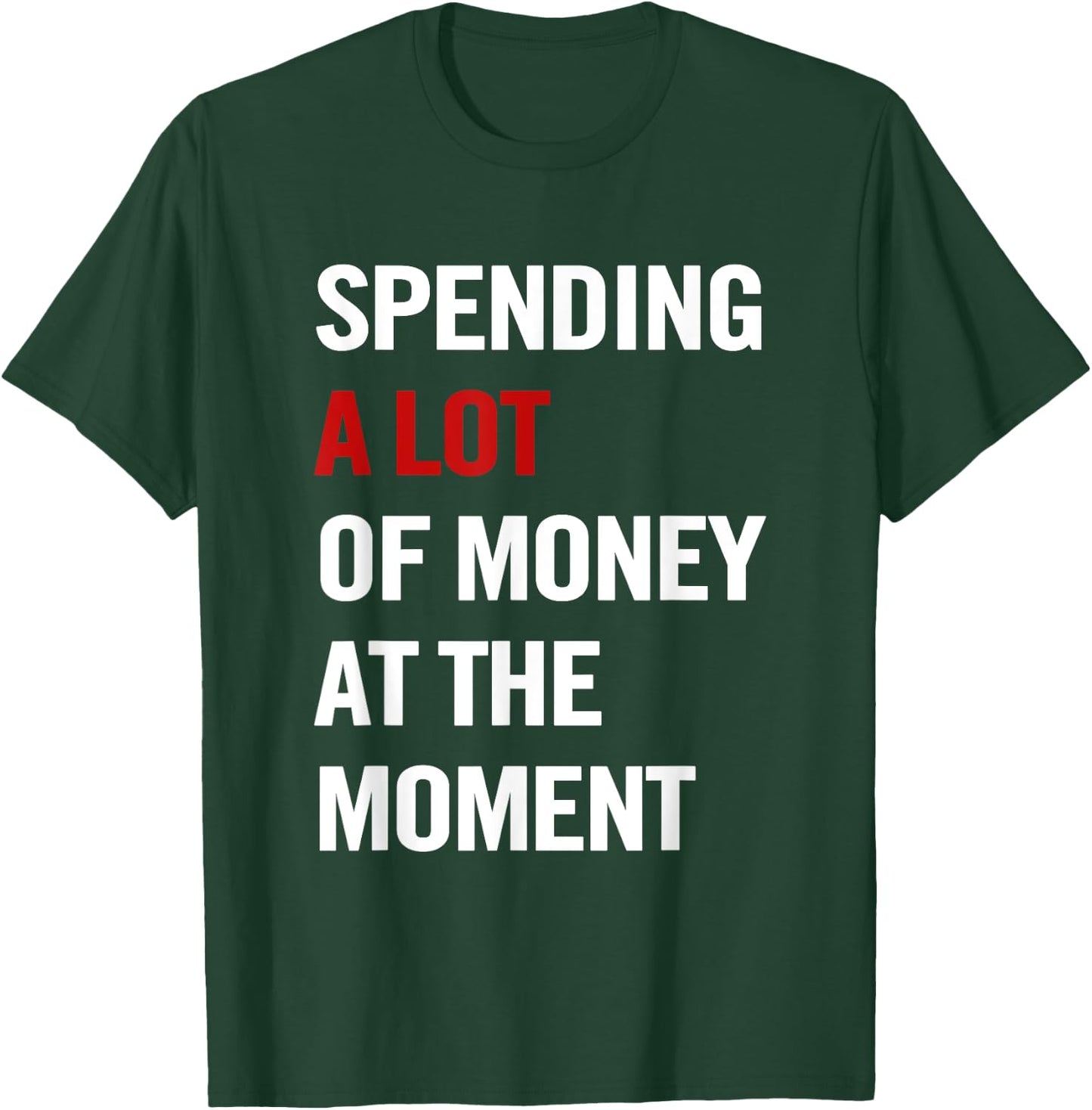 Spending A Lot Of Money At The Moment Funny Quote Men T-Shirt - T-Shirt | Forest