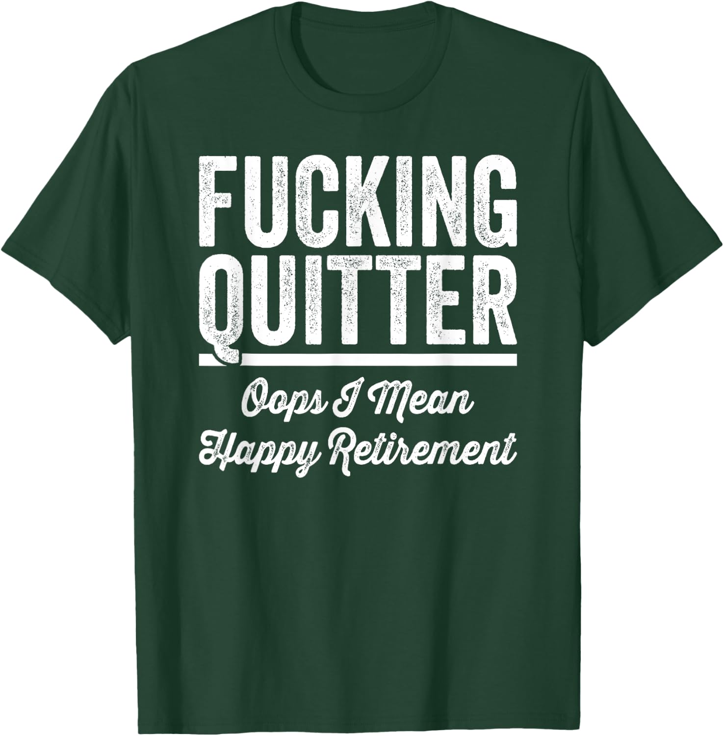 Fucking Quitter Oops I Mean Happy Retirement 2025 T-Shirt - T-Shirt | Forest